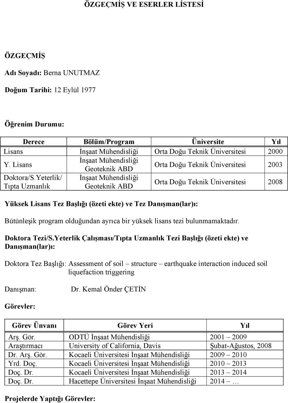 Yeterlik/ İnşaat Mühendisliği Tıpta Uzmanlık Geoteknik ABD Orta Doğu Teknik Üniversitesi 2008 Yüksek Lisans Tez Başlığı (özeti ekte) ve Tez Danışman(lar)ı: Bütünleşik program olduğundan ayrıca bir