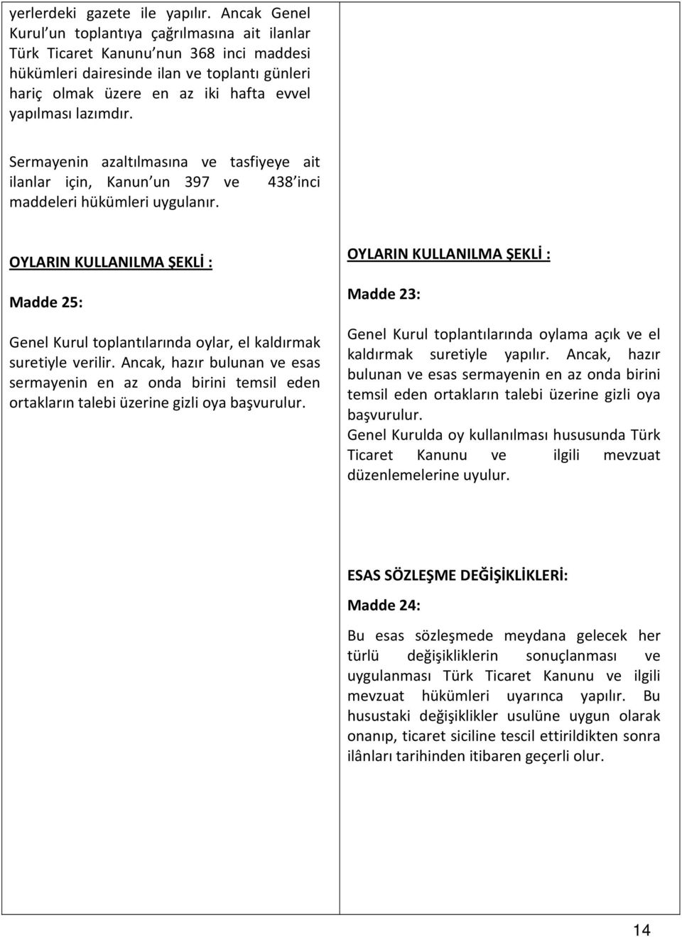 lazımdır. Sermayenin azaltılmasına ve tasfiyeye ait ilanlar için, Kanun un 397 ve 438 inci maddeleri hükümleri uygulanır.