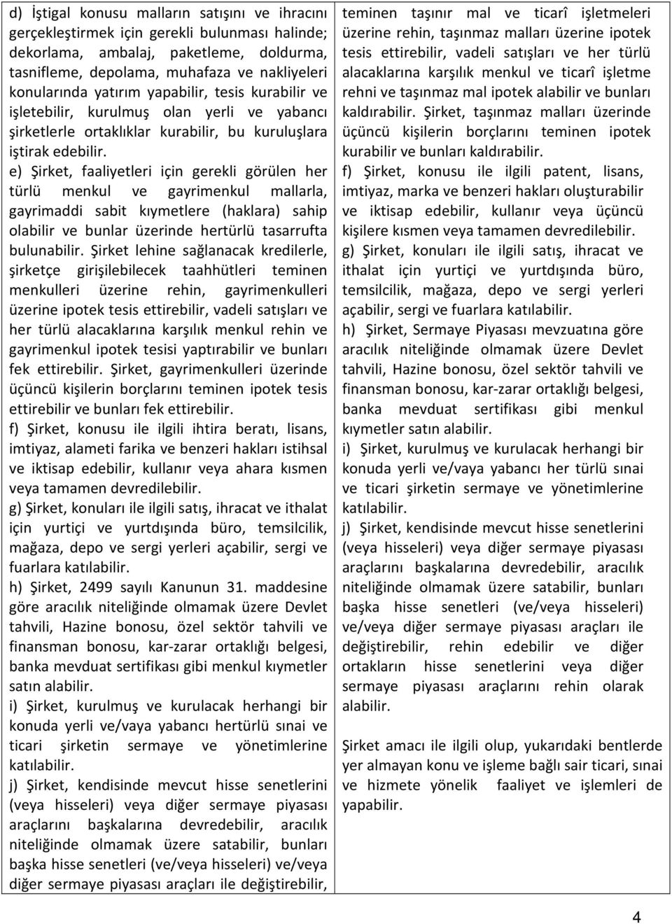 e) Şirket, faaliyetleri için gerekli görülen her türlü menkul ve gayrimenkul mallarla, gayrimaddi sabit kıymetlere (haklara) sahip olabilir ve bunlar üzerinde hertürlü tasarrufta bulunabilir.