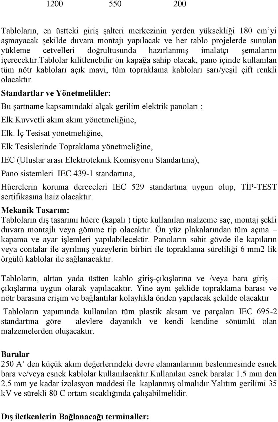 tablolar kilitlenebilir ön kapağa sahip olacak, pano içinde kullanılan tüm nötr kabloları açık mavi, tüm topraklama kabloları sarı/yeşil çift renkli olacaktır.