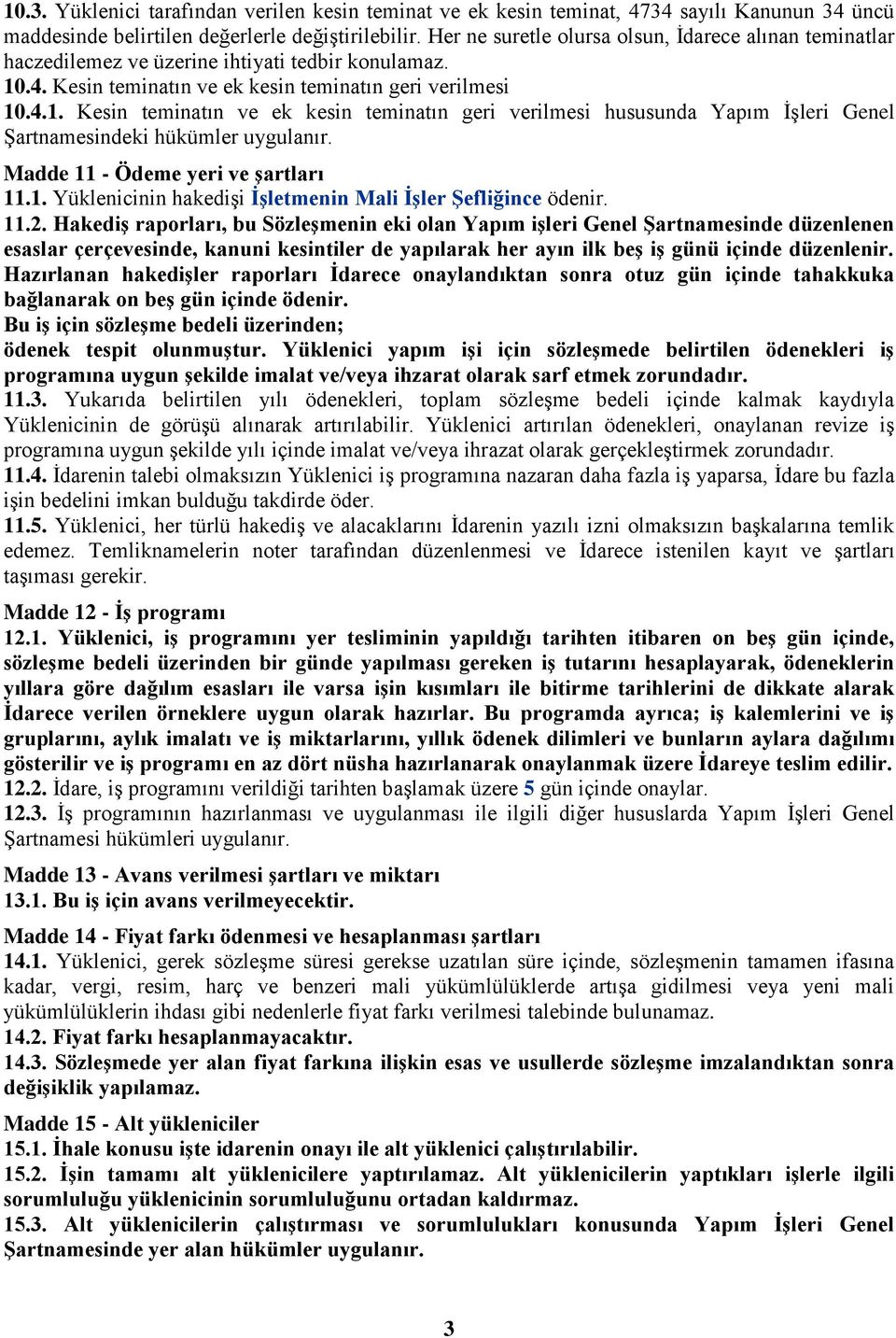 .4. Kesin teminatın ve ek kesin teminatın geri verilmesi 10.4.1. Kesin teminatın ve ek kesin teminatın geri verilmesi hususunda Yapım İşleri Genel Şartnamesindeki hükümler uygulanır.