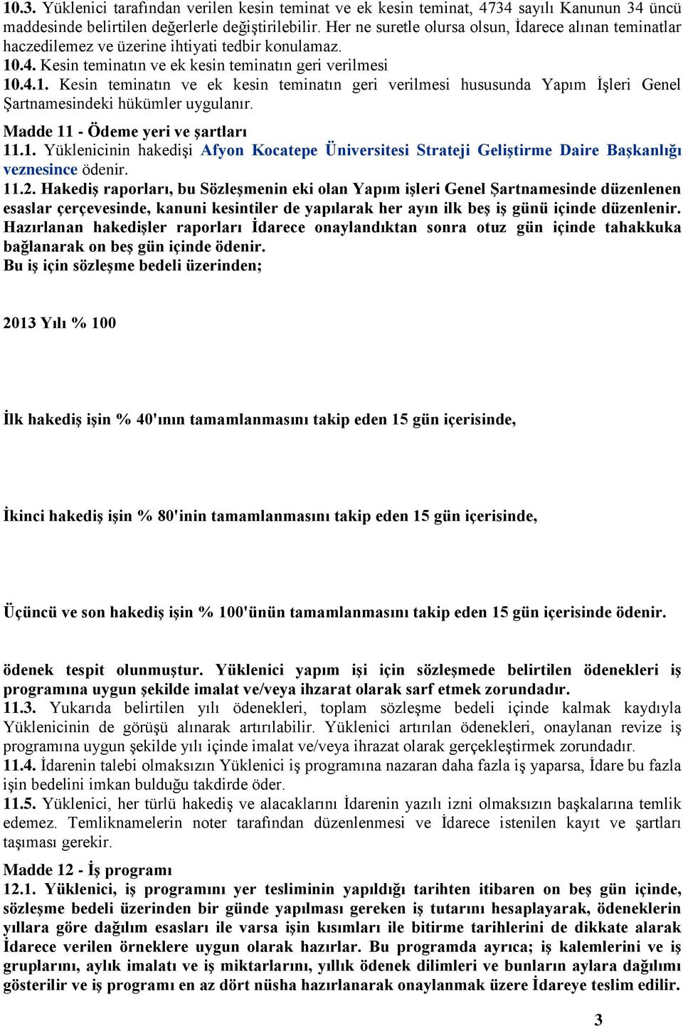 .4. Kesin teminatın ve ek kesin teminatın geri verilmesi 10.4.1. Kesin teminatın ve ek kesin teminatın geri verilmesi hususunda Yapım İşleri Genel Şartnamesindeki hükümler uygulanır.