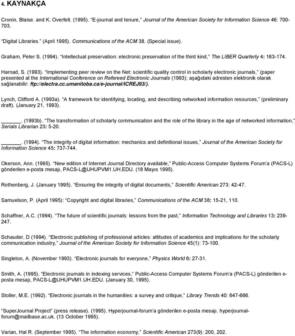 Implementing peer review on the Net: scientific quality control in scholarly electronic journals, (paper presented at the International Conference on Refereed Electronic Journals (1993); aşağıdaki