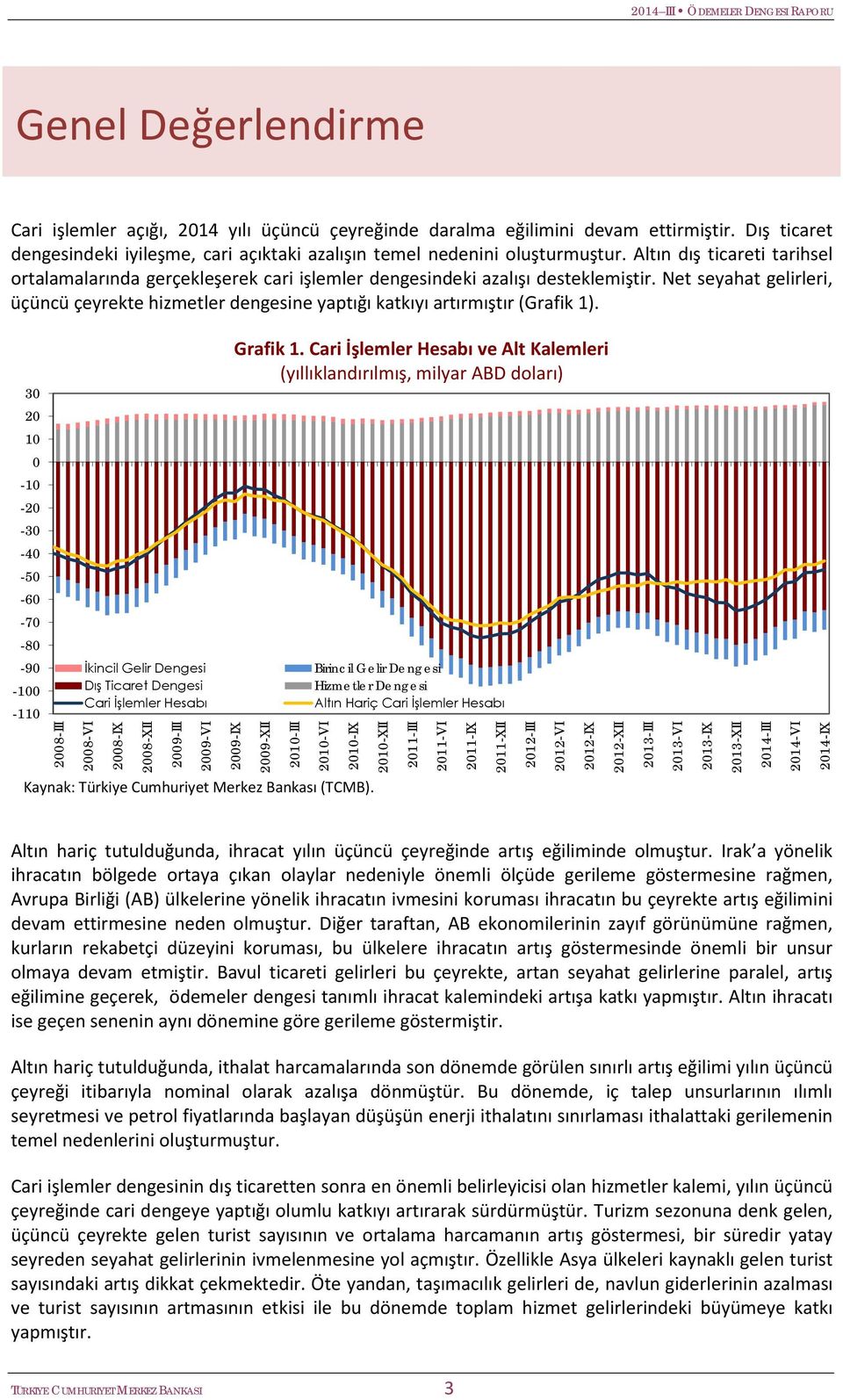 Net seyahat gelirleri, üçüncü çeyrekte hizmetler dengesine yaptığı katkıyı artırmıştır (Grafik 1).