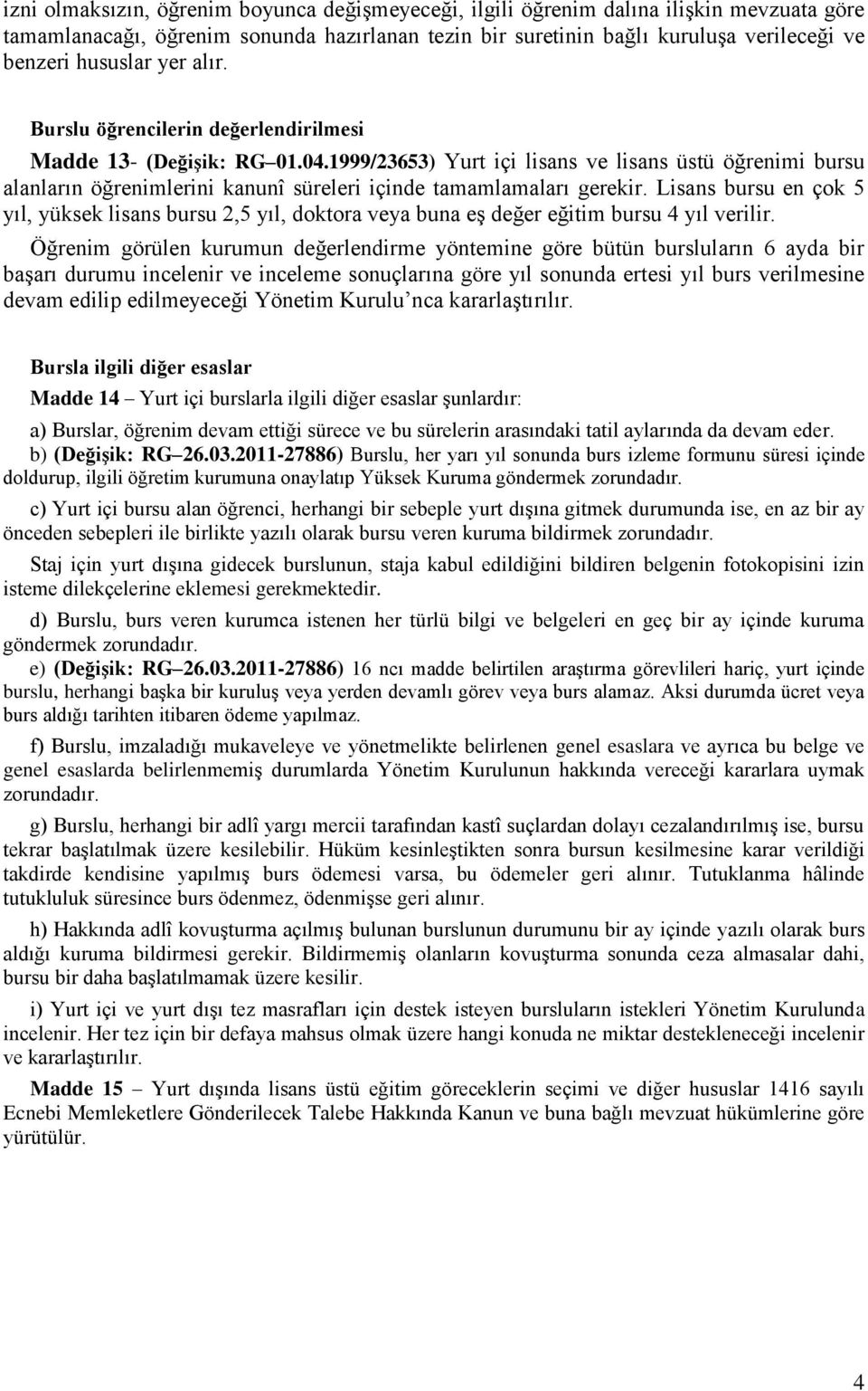 1999/23653) Yurt içi lisans ve lisans üstü öğrenimi bursu alanların öğrenimlerini kanunî süreleri içinde tamamlamaları gerekir.