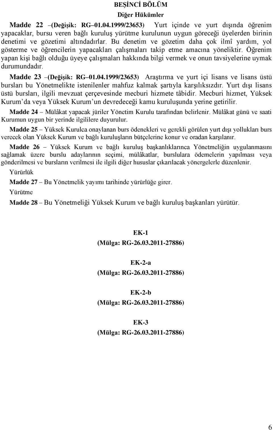 Bu denetim ve gözetim daha çok ilmî yardım, yol gösterme ve öğrencilerin yapacakları çalışmaları takip etme amacına yöneliktir.