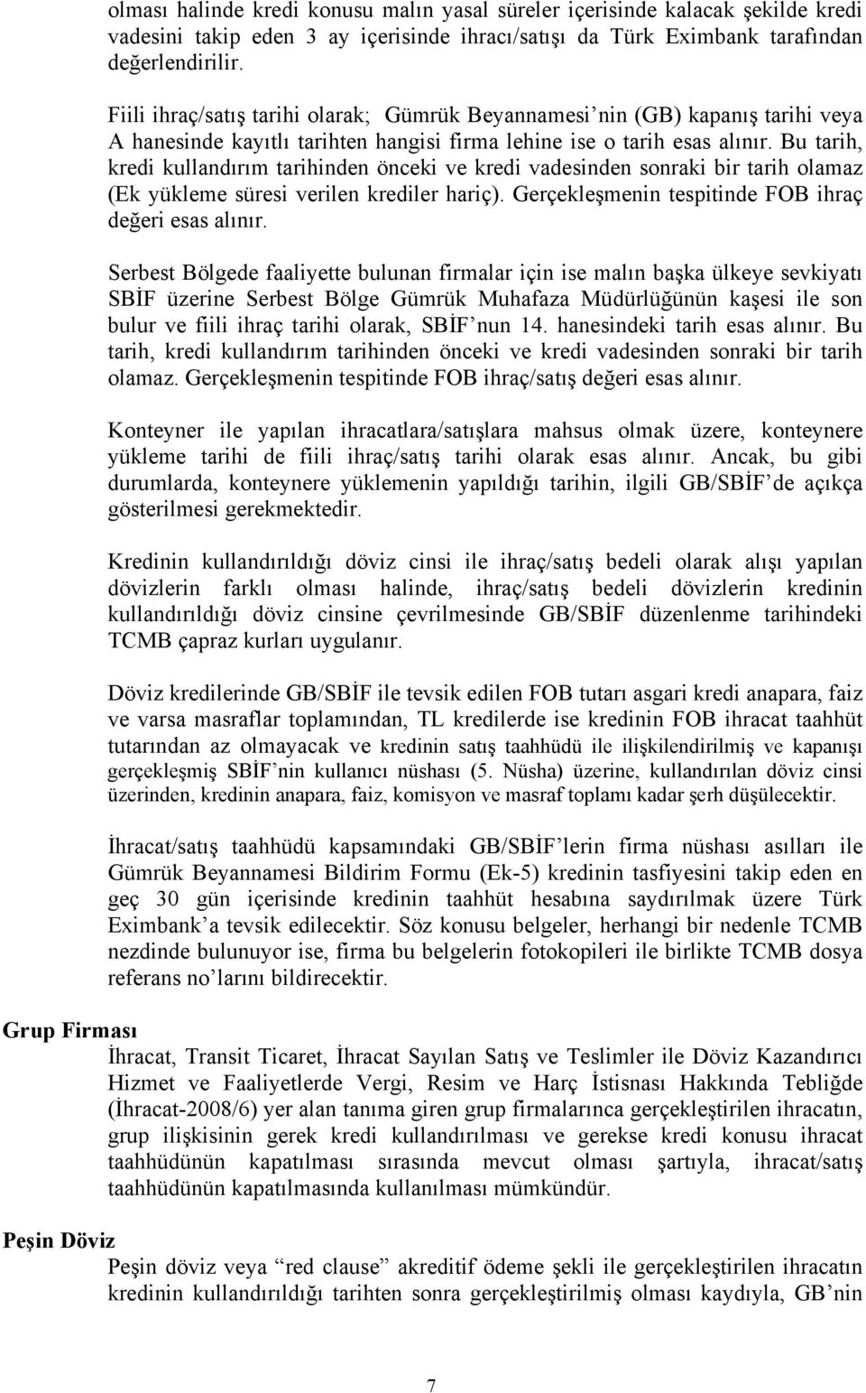 Bu tarih, kredi kullandırım tarihinden önceki ve kredi vadesinden sonraki bir tarih olamaz (Ek yükleme süresi verilen krediler hariç). Gerçekleşmenin tespitinde FOB ihraç değeri esas alınır.