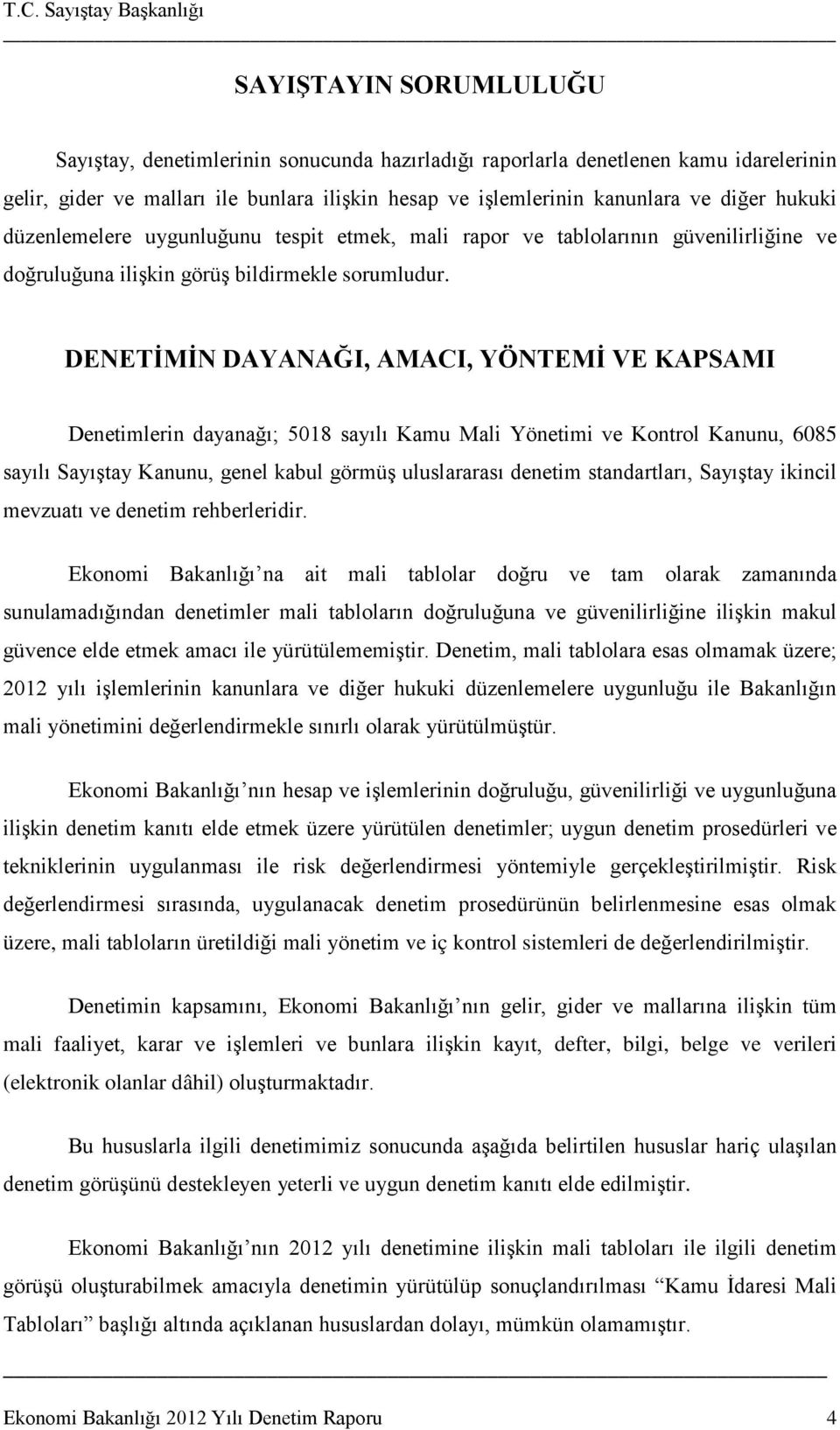 DENETİMİN DAYANAĞI, AMACI, YÖNTEMİ VE KAPSAMI Denetimlerin dayanağı; 5018 sayılı Kamu Mali Yönetimi ve Kontrol Kanunu, 6085 sayılı Sayıştay Kanunu, genel kabul görmüş uluslararası denetim