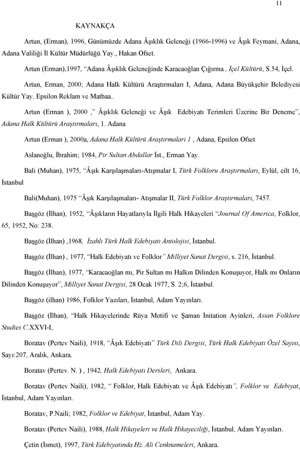 Epsilon Reklam ve Matbaa.. Artun (Erman ), 2000, Âşıklık Geleneği ve Âşık Edebiyatı Terimleri Üzerine Bir Deneme, Adana Halk Kültürü Araştırmaları, 1.