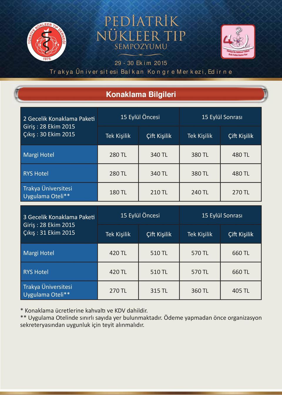 Sonrası Tek Kişilik Margi Hotel 420 TL 510 TL 570 TL 660 TL RYS Hotel 420 TL 510 TL 570 TL 660 TL Trakya Üniversitesi Uygulama Oteli** 270 TL 315 TL 360 TL 405 TL *