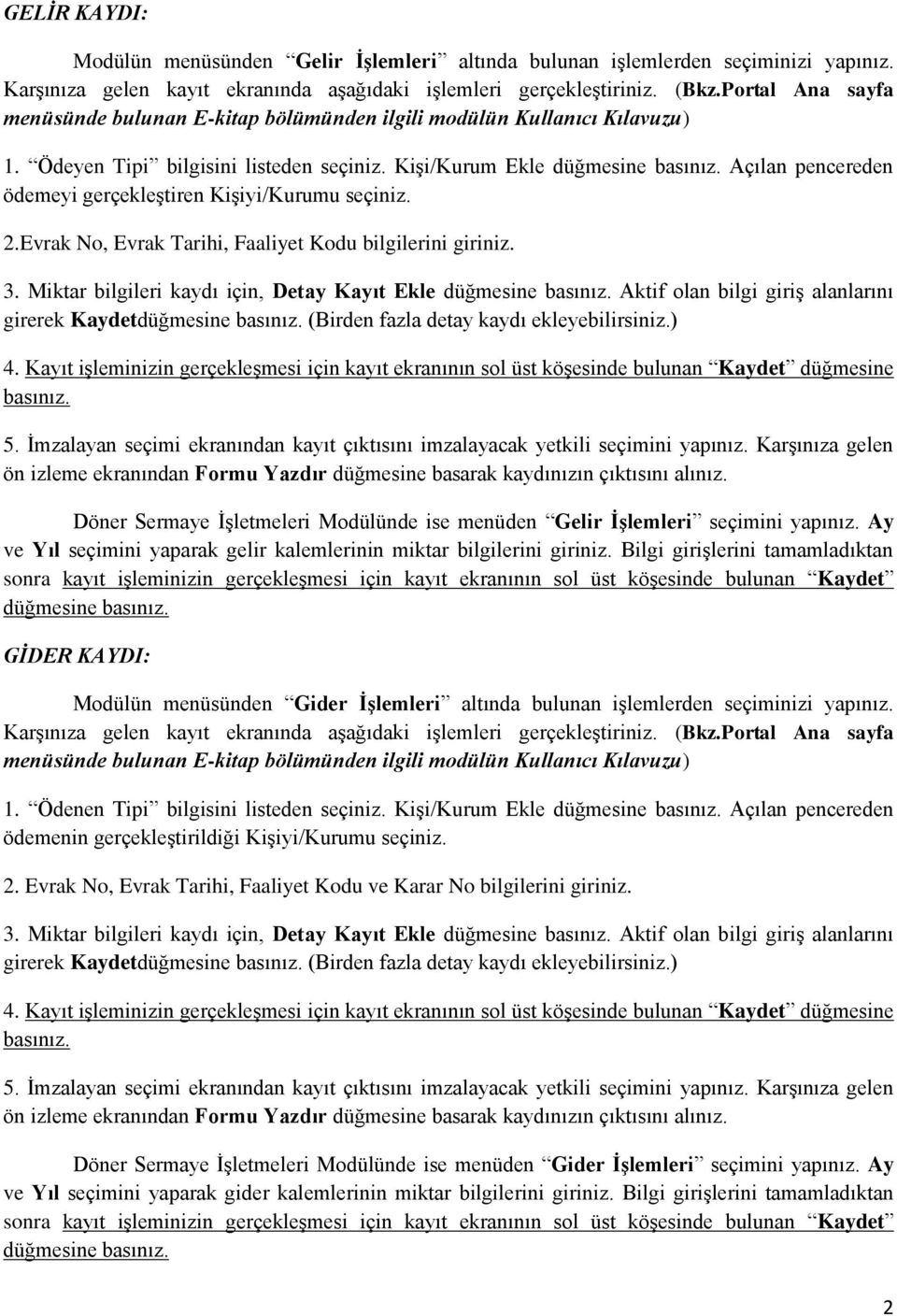 Açılan pencereden ödemeyi gerçekleştiren Kişiyi/Kurumu seçiniz. 2.Evrak No, Evrak Tarihi, Faaliyet Kodu bilgilerini giriniz. 3. Miktar bilgileri kaydı için, Detay Kayıt Ekle düğmesine basınız.