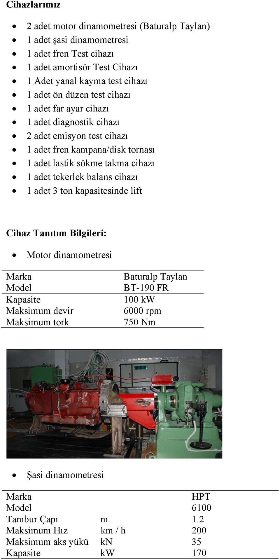 takma cihazı 1 adet tekerlek balans cihazı 1 adet 3 ton kapasitesinde lift Cihaz Tanıtım Bilgileri: Motor dinamometresi Marka Model Kapasite Maksimum devir Maksimum