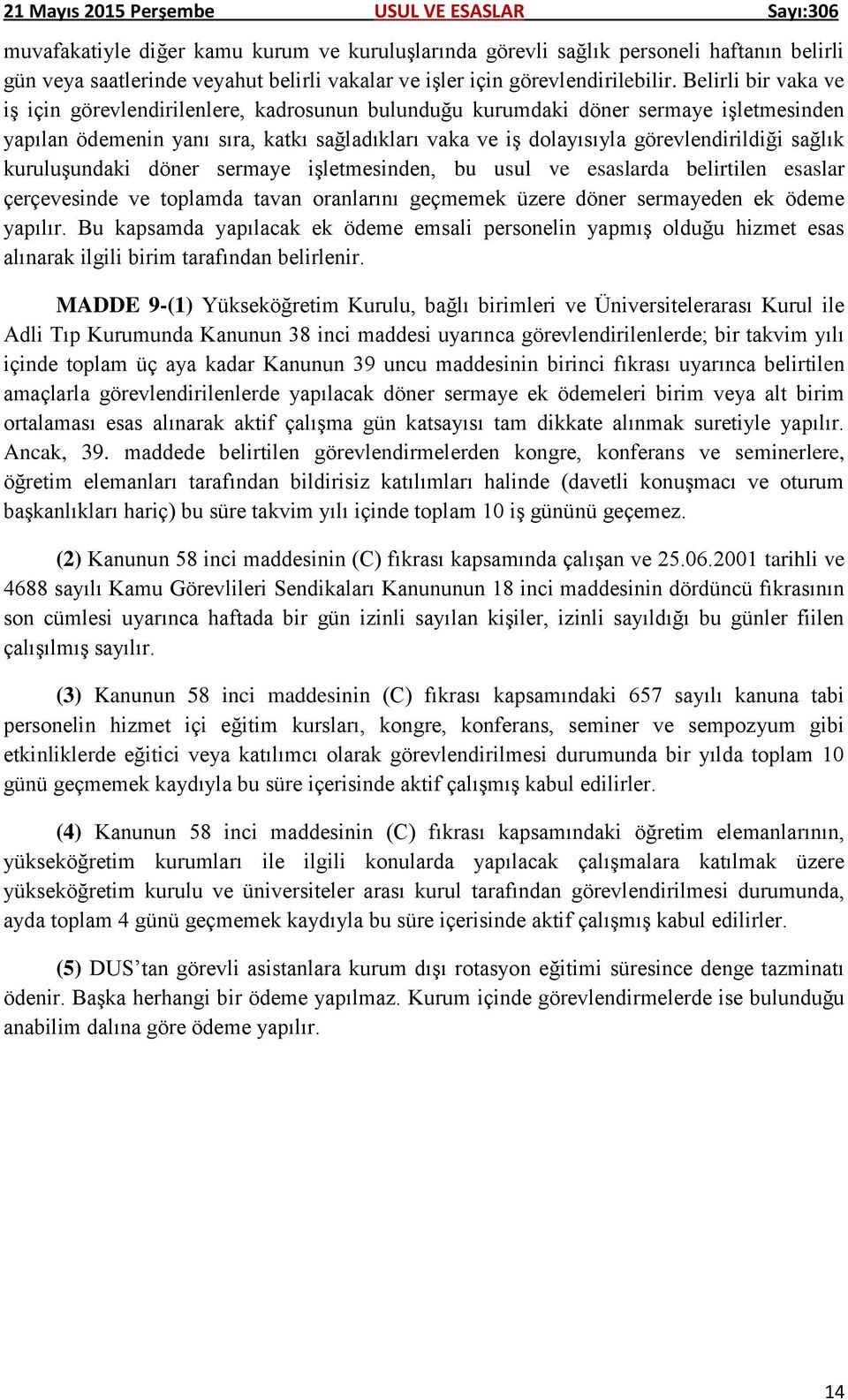 sağlık kuruluşundaki döner sermaye işletmesinden, bu usul ve esaslarda belirtilen esaslar çerçevesinde ve toplamda tavan oranlarını geçmemek üzere döner sermayeden ek ödeme yapılır.