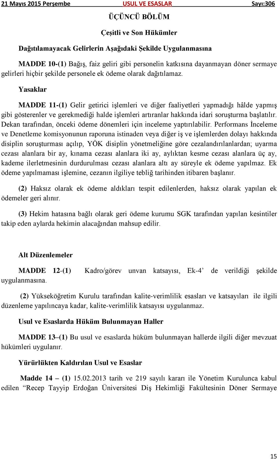 Yasaklar MADDE 11-(1) Gelir getirici işlemleri ve diğer faaliyetleri yapmadığı hâlde yapmış gibi gösterenler ve gerekmediği halde işlemleri artıranlar hakkında idari soruşturma başlatılır.