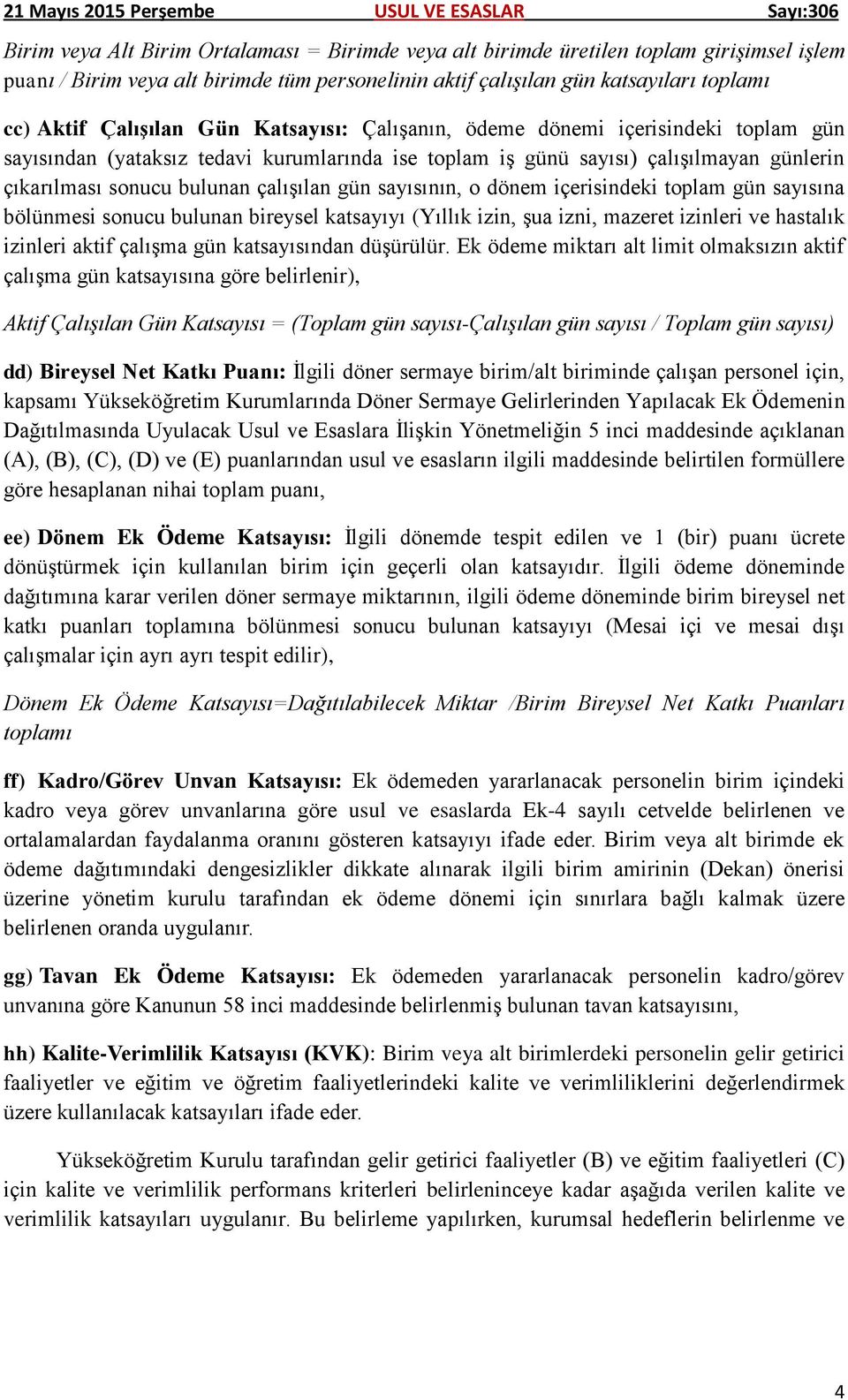 sayısının, o dönem içerisindeki toplam gün sayısına bölünmesi sonucu bulunan bireysel katsayıyı (Yıllık izin, şua izni, mazeret izinleri ve hastalık izinleri aktif çalışma gün katsayısından düşürülür.