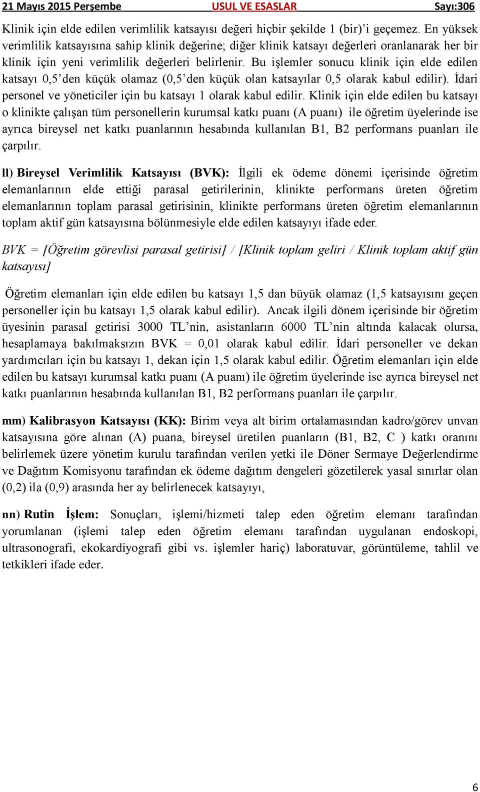 Bu işlemler sonucu klinik için elde edilen katsayı 0,5 den küçük olamaz (0,5 den küçük olan katsayılar 0,5 olarak kabul edilir). İdari personel ve yöneticiler için bu katsayı 1 olarak kabul edilir.