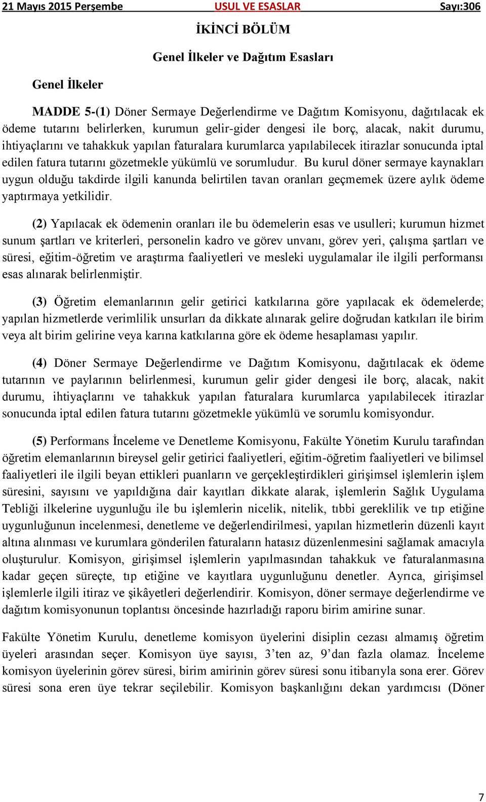 Bu kurul döner sermaye kaynakları uygun olduğu takdirde ilgili kanunda belirtilen tavan oranları geçmemek üzere aylık ödeme yaptırmaya yetkilidir.