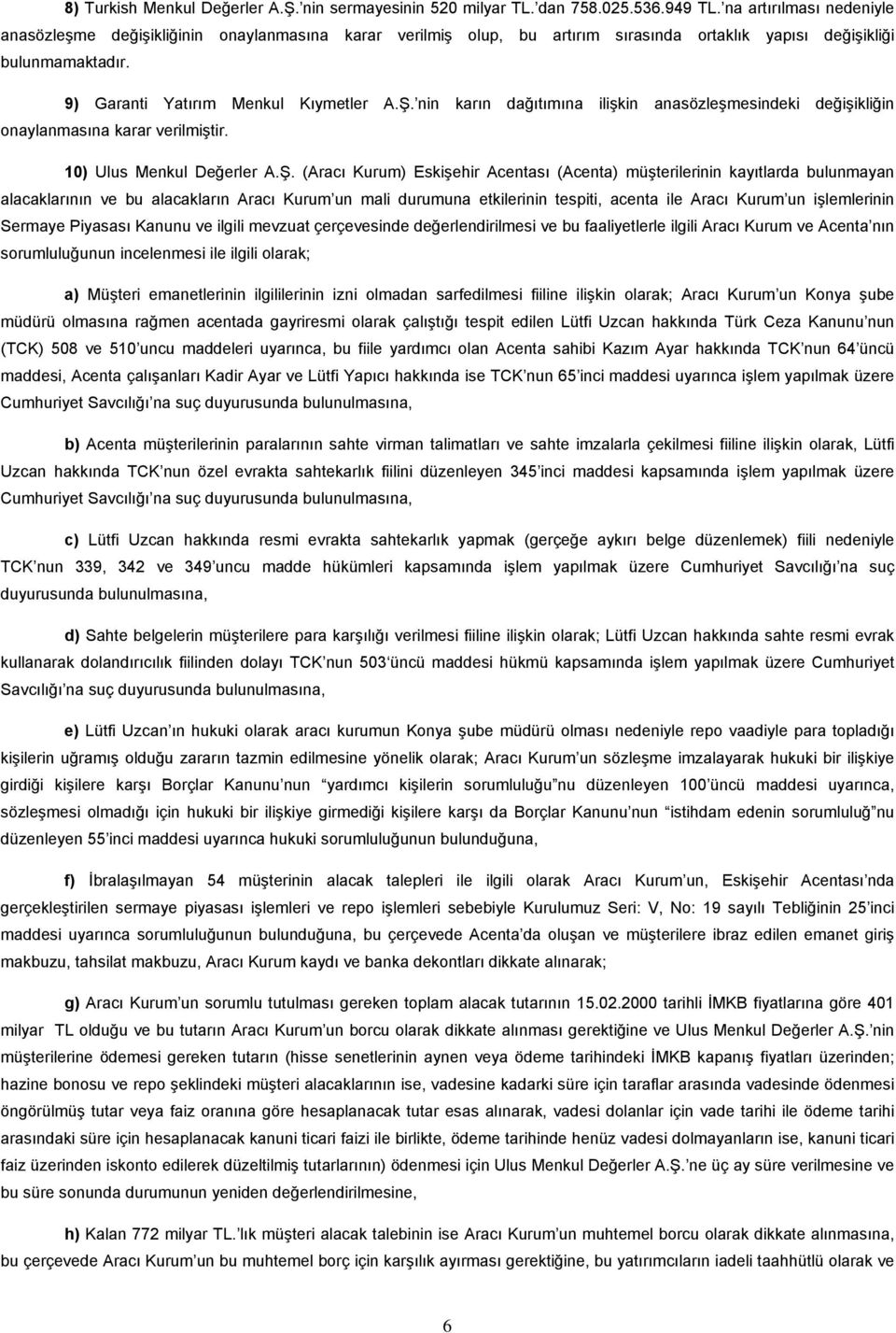 nin karın dağıtımına ilişkin anasözleşmesindeki değişikliğin onaylanmasına karar verilmiştir. 10) Ulus Menkul Değerler A.Ş.