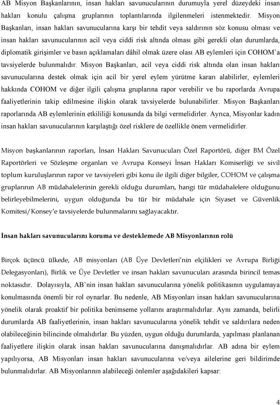 diplomatik girişimler ve basın açıklamaları dâhil olmak üzere olası AB eylemleri için COHOM a tavsiyelerde bulunmalıdır.