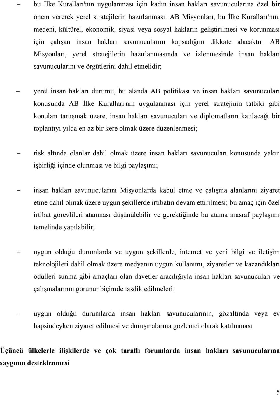 AB Misyonları, yerel stratejilerin hazırlanmasında ve izlenmesinde insan hakları savunucularını ve örgütlerini dahil etmelidir; yerel insan hakları durumu, bu alanda AB politikası ve insan hakları