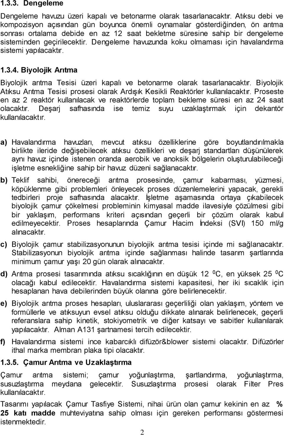 Dengeleme havuzunda koku olmaması için havalandırma sistemi yapılacaktır. 1.3.4. Biyolojik Arıtma Biyolojik arıtma Tesisi üzeri kapalı ve betonarme olarak tasarlanacaktır.