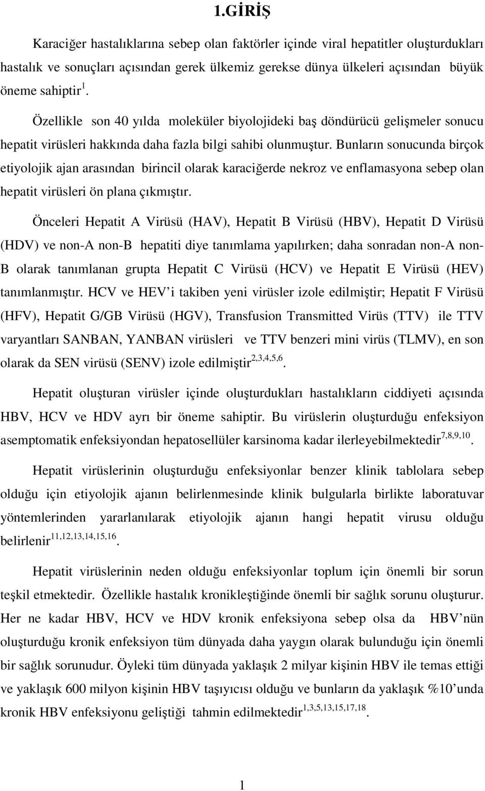 Bunların sonucunda birçok etiyolojik ajan arasından birincil olarak karaciğerde nekroz ve enflamasyona sebep olan hepatit virüsleri ön plana çıkmıştır.