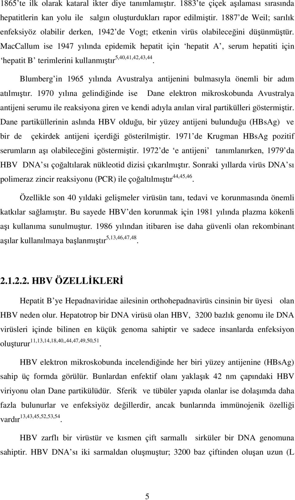 MacCallum ise 1947 yılında epidemik hepatit için hepatit A, serum hepatiti için hepatit B terimlerini kullanmıştır 5,40,41,42,43,44.