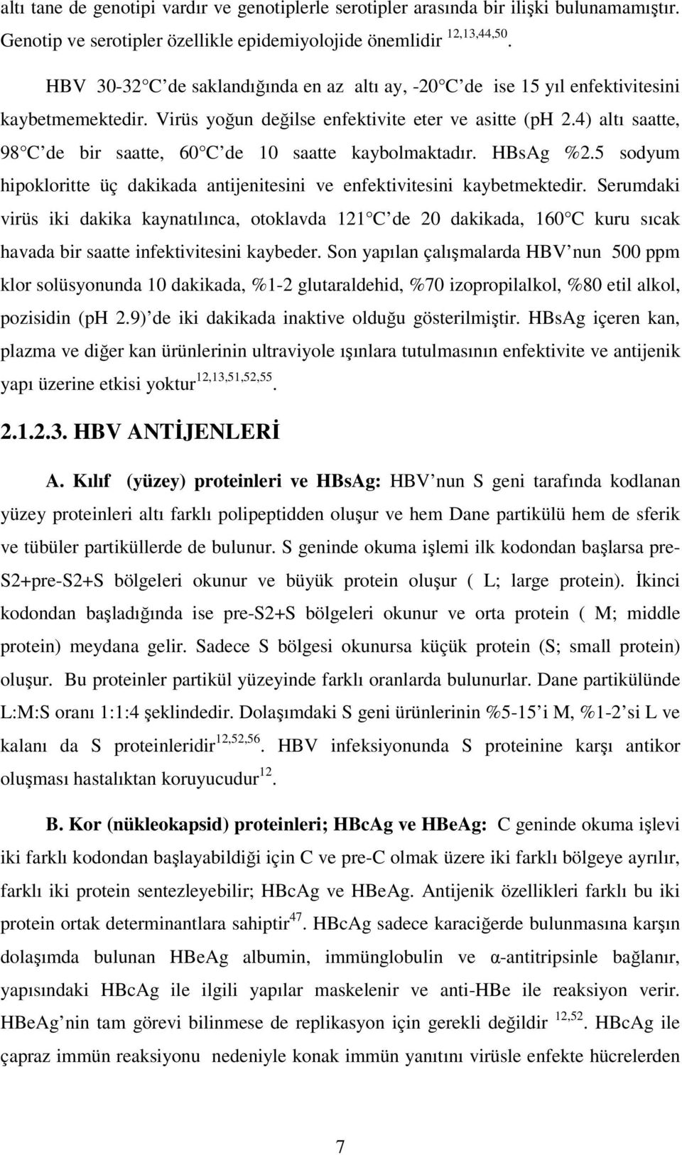 4) altı saatte, 98 C de bir saatte, 60 C de 10 saatte kaybolmaktadır. HBsAg %2.5 sodyum hipokloritte üç dakikada antijenitesini ve enfektivitesini kaybetmektedir.