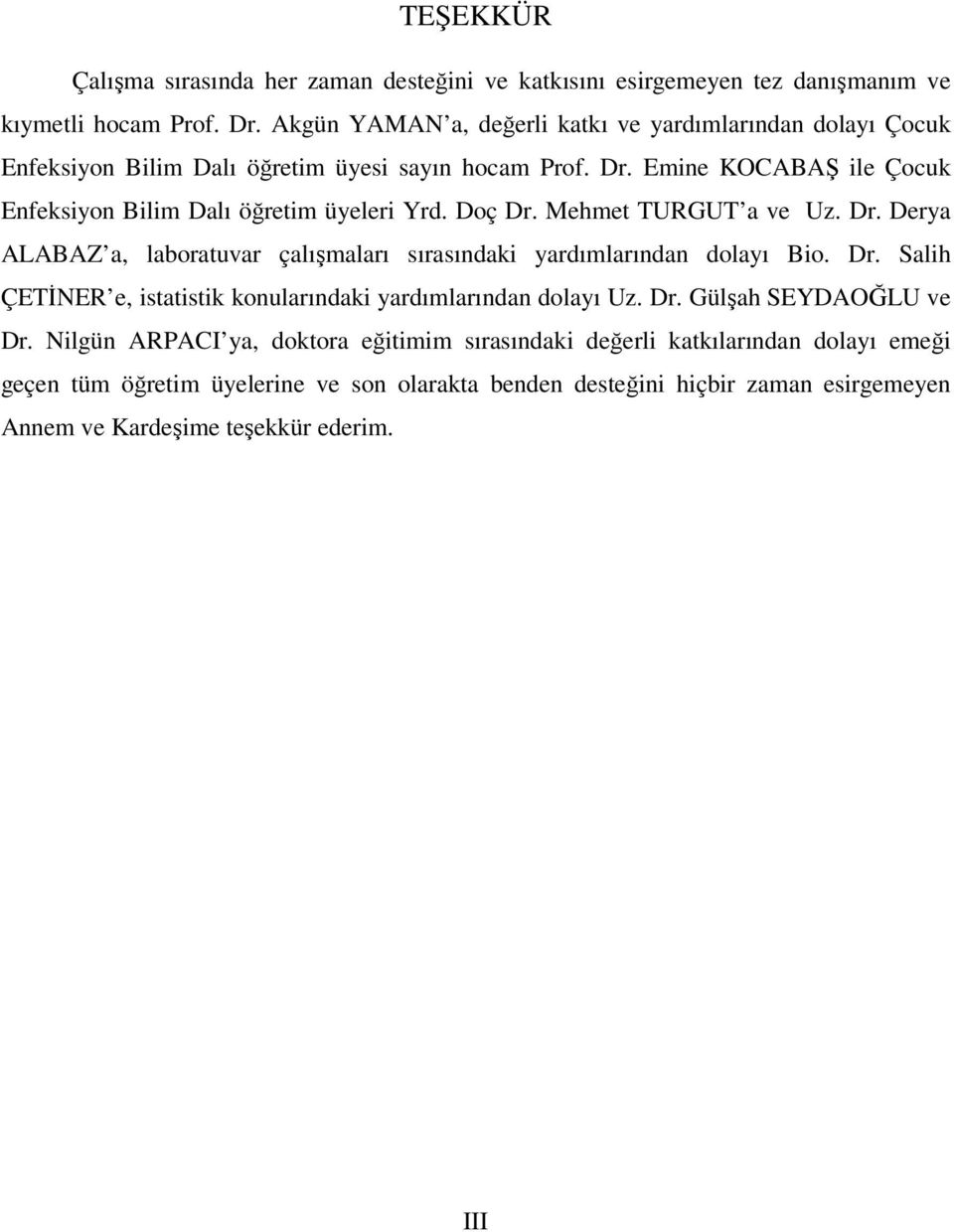 Emine KOCABAŞ ile Çocuk Enfeksiyon Bilim Dalı öğretim üyeleri Yrd. Doç Dr. Mehmet TURGUT a ve Uz. Dr. Derya ALABAZ a, laboratuvar çalışmaları sırasındaki yardımlarından dolayı Bio.