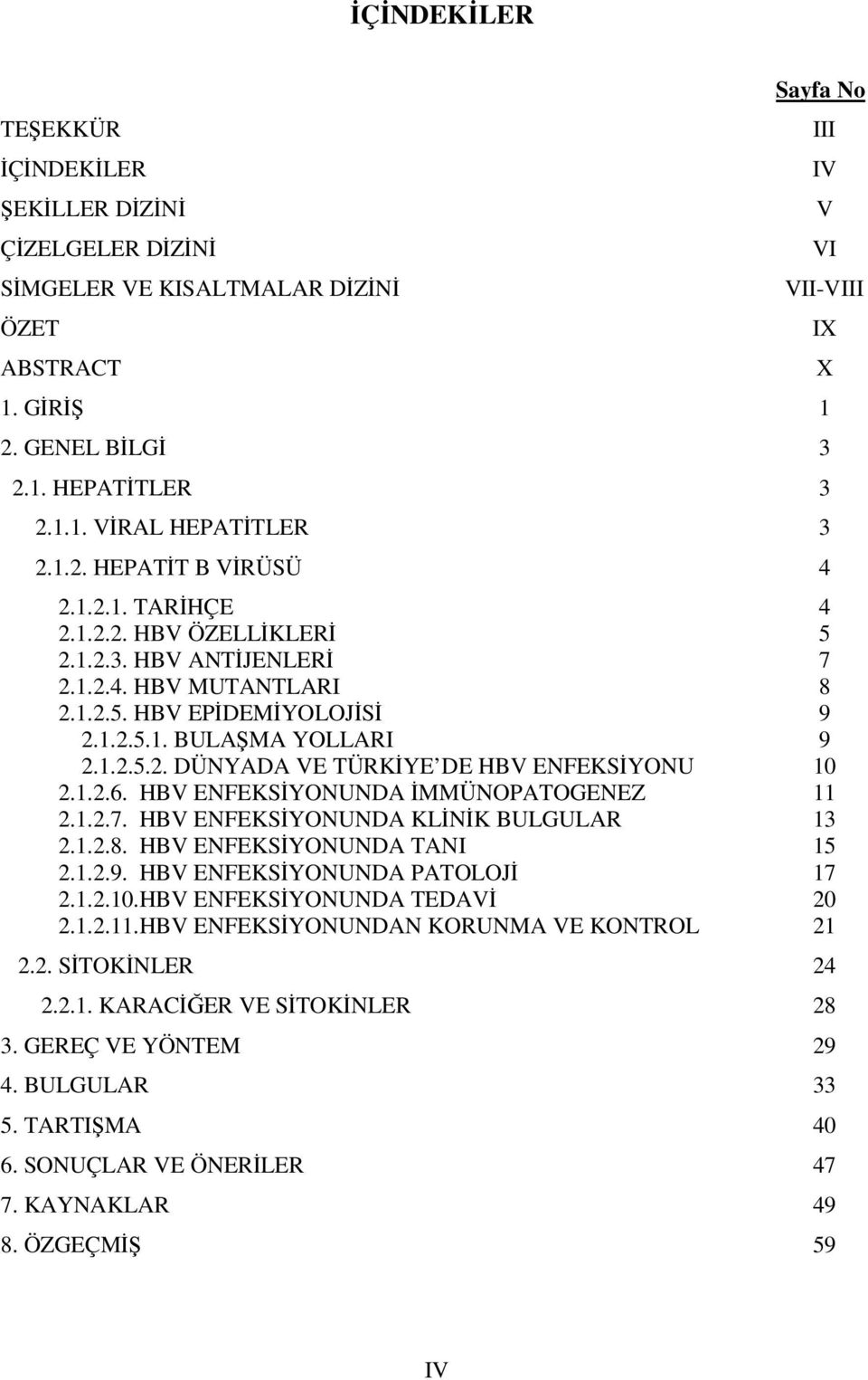 HBV ENFEKSİYONUNDA İMMÜNOPATOGENEZ 2.1.2.7. HBV ENFEKSİYONUNDA KLİNİK BULGULAR 2.1.2.8. HBV ENFEKSİYONUNDA TANI 2.1.2.9. HBV ENFEKSİYONUNDA PATOLOJİ 2.1.2.10.HBV ENFEKSİYONUNDA TEDAVİ 2.1.2.11.