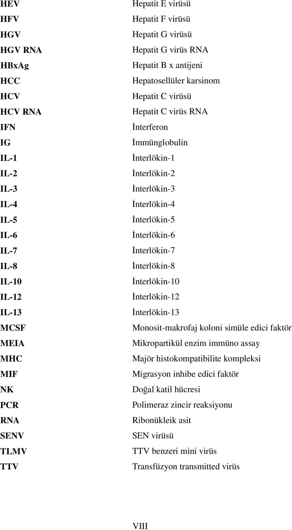 İnterlökin-4 İnterlökin-5 İnterlökin-6 İnterlökin-7 İnterlökin-8 İnterlökin-10 İnterlökin-12 İnterlökin-13 Monosit-makrofaj koloni simüle edici faktör Mikropartikül enzim immüno assay