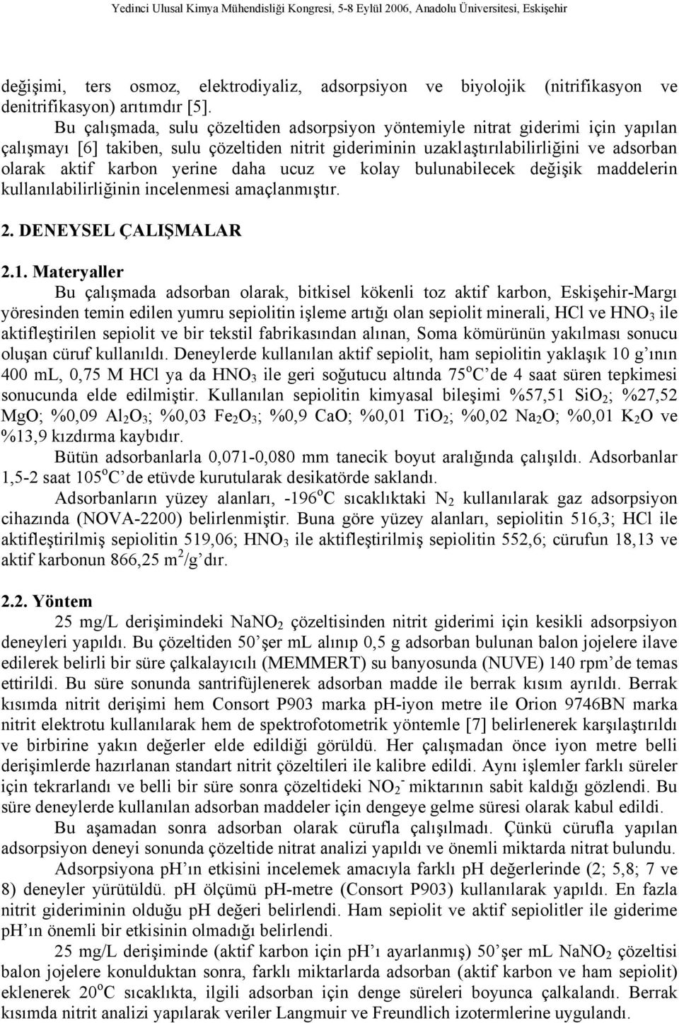 yerine daha ucuz ve kolay bulunabilecek değişik maddelerin kullanılabilirliğinin incelenmesi amaçlanmıştır. 2. DENEYSEL ÇALIŞMALAR 2.