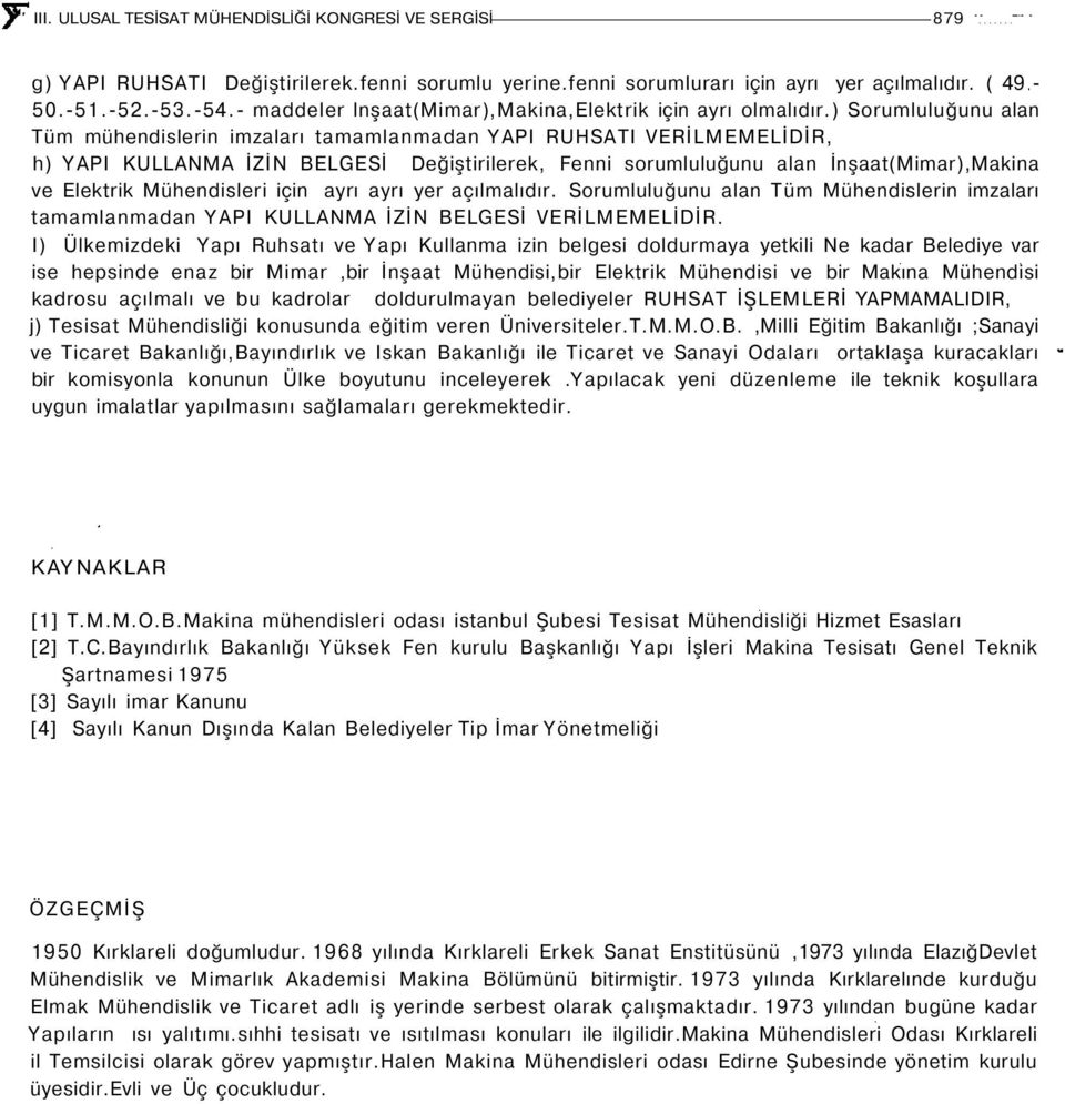 ) orumluluğunu alan Tüm mühendilerin imzaları tamamlanmadan YAPI RUHATI VERİLMEMELİDİR, h) YAPI KULLANMA İZİN BELGEİ Değiştirilerek, Fenni orumluluğunu alan İnşaat(Mimar),Makina ve Elektrik