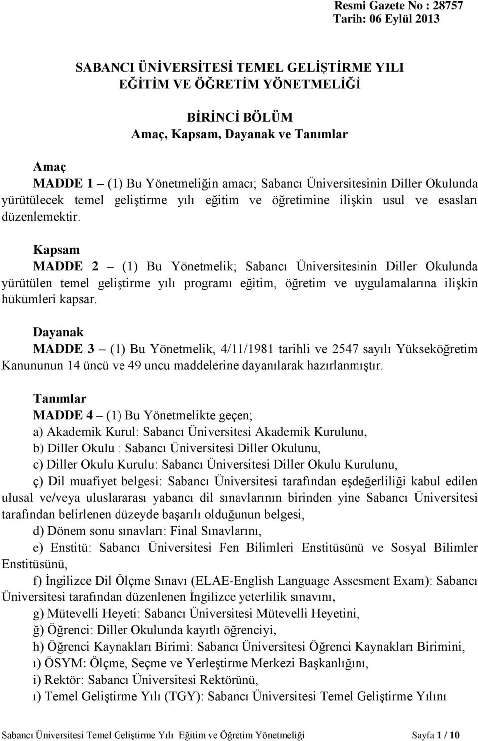 Kapsam MADDE 2 (1) Bu Yönetmelik; Sabancı Üniversitesinin Diller Okulunda yürütülen temel geliştirme yılı programı eğitim, öğretim ve uygulamalarına ilişkin hükümleri kapsar.