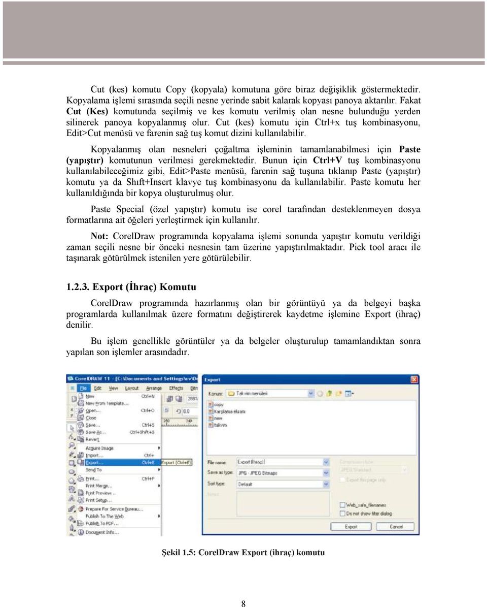 Cut (kes) komutu için Ctrl+x tuş kombinasyonu, Edit>Cut menüsü ve farenin sağ tuş komut dizini kullanılabilir.