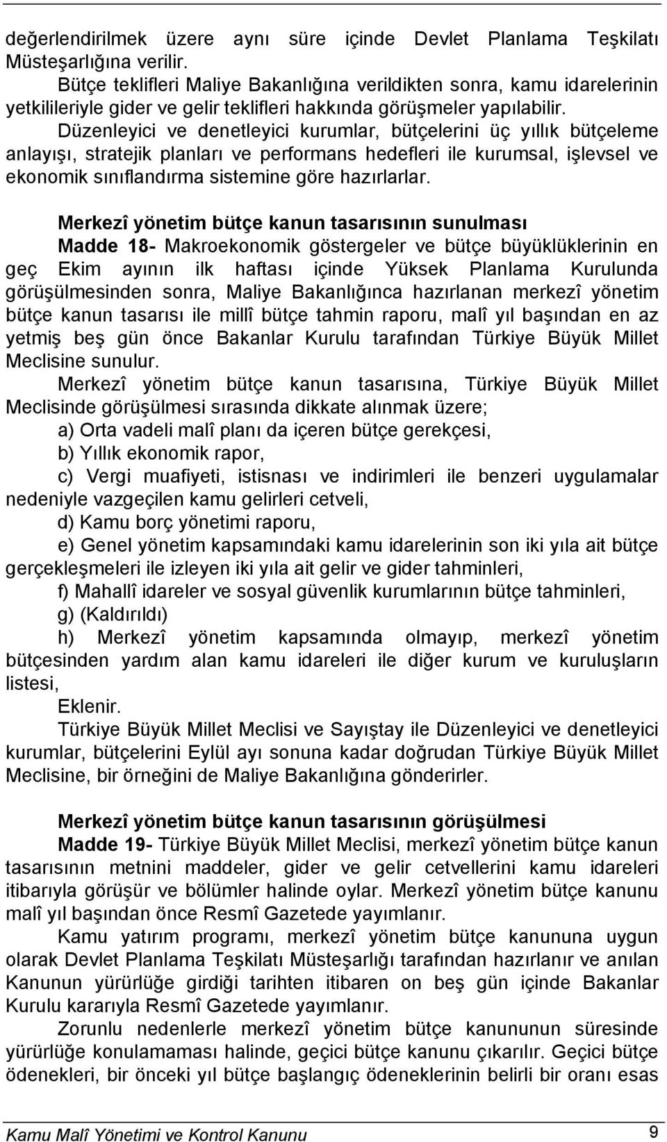 Düzenleyici ve denetleyici kurumlar, bütçelerini üç yıllık bütçeleme anlayışı, stratejik planları ve performans hedefleri ile kurumsal, işlevsel ve ekonomik sınıflandırma sistemine göre hazırlarlar.