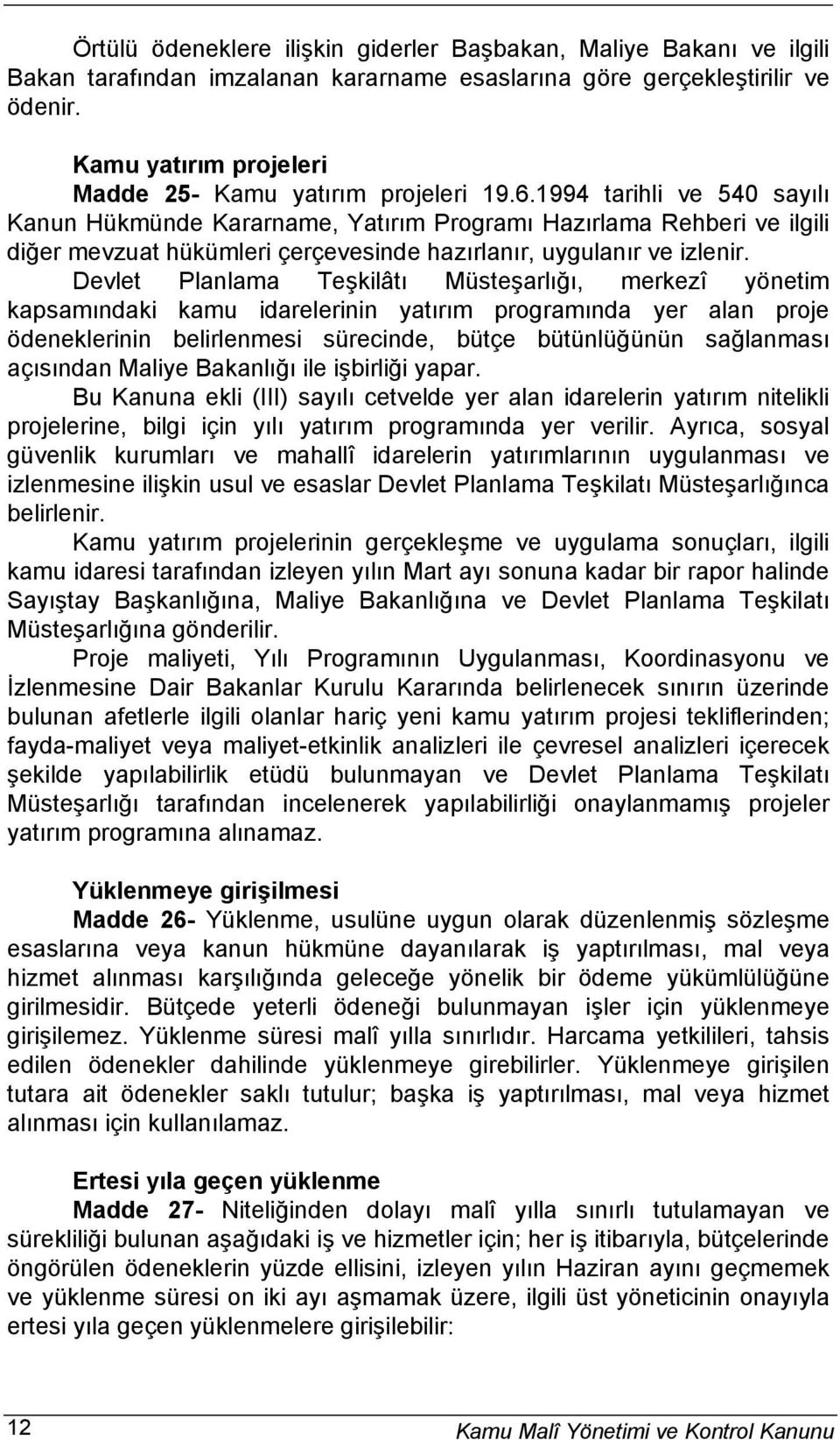 1994 tarihli ve 540 sayılı Kanun Hükmünde Kararname, Yatırım Programı Hazırlama Rehberi ve ilgili diğer mevzuat hükümleri çerçevesinde hazırlanır, uygulanır ve izlenir.