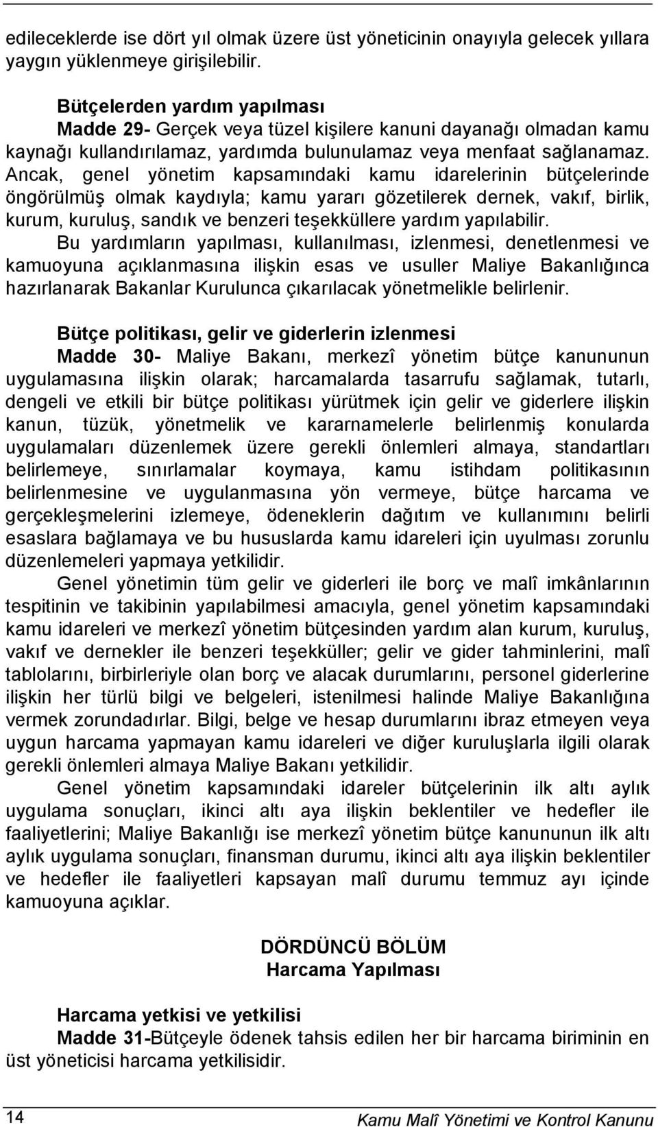 Ancak, genel yönetim kapsamındaki kamu idarelerinin bütçelerinde öngörülmüş olmak kaydıyla; kamu yararı gözetilerek dernek, vakıf, birlik, kurum, kuruluş, sandık ve benzeri teşekküllere yardım