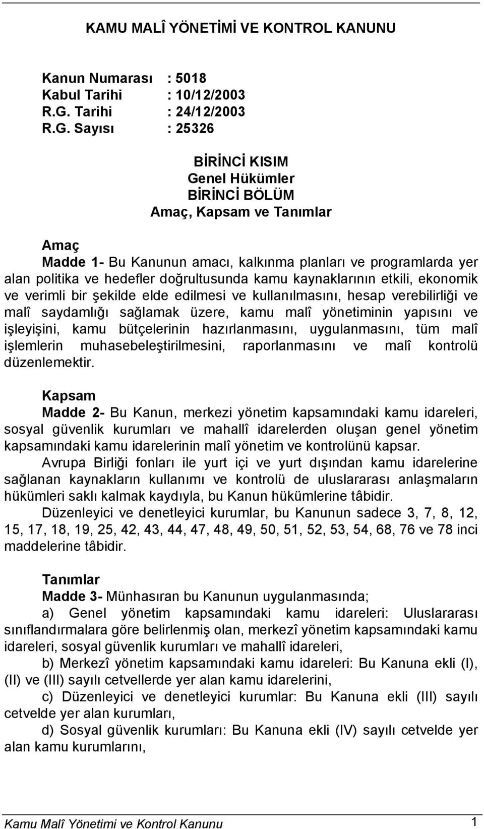 Sayısı : 25326 BİRİNCİ KISIM Genel Hükümler BİRİNCİ BÖLÜM Amaç, Kapsam ve Tanımlar Amaç Madde 1- Bu Kanunun amacı, kalkınma planları ve programlarda yer alan politika ve hedefler doğrultusunda kamu