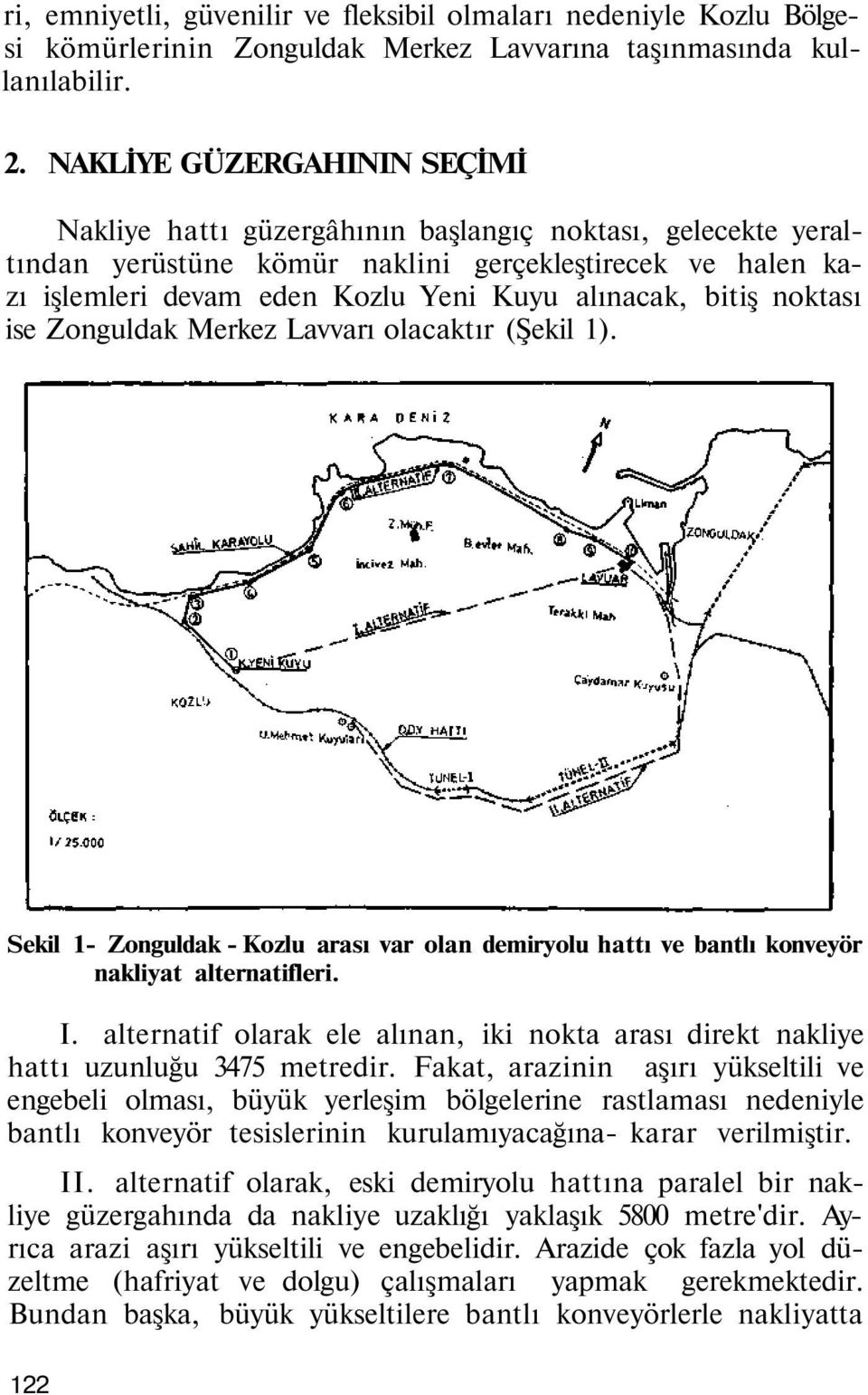 bitiş noktası ise Zonguldak Merkez Lavvarı olacaktır (Şekil 1). Sekil 1- Zonguldak - Kozlu arası var olan demiryolu hattı ve bantlı konveyör nakliyat alternatifleri. I.