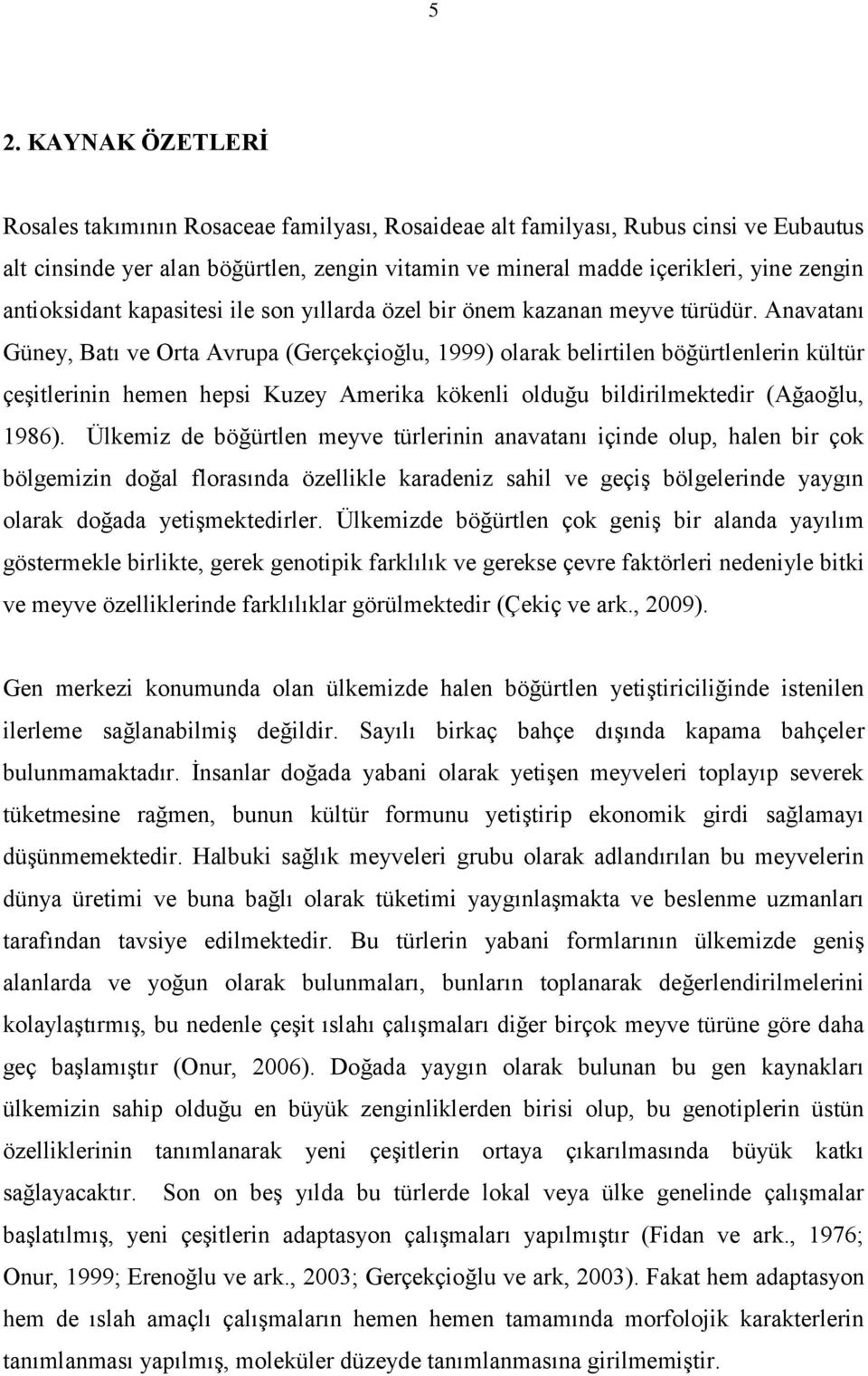 Anavatanı Güney, Batı ve Orta Avrupa (Gerçekçioğlu, 1999) olarak belirtilen böğürtlenlerin kültür çeşitlerinin hemen hepsi Kuzey Amerika kökenli olduğu bildirilmektedir (Ağaoğlu, 1986).