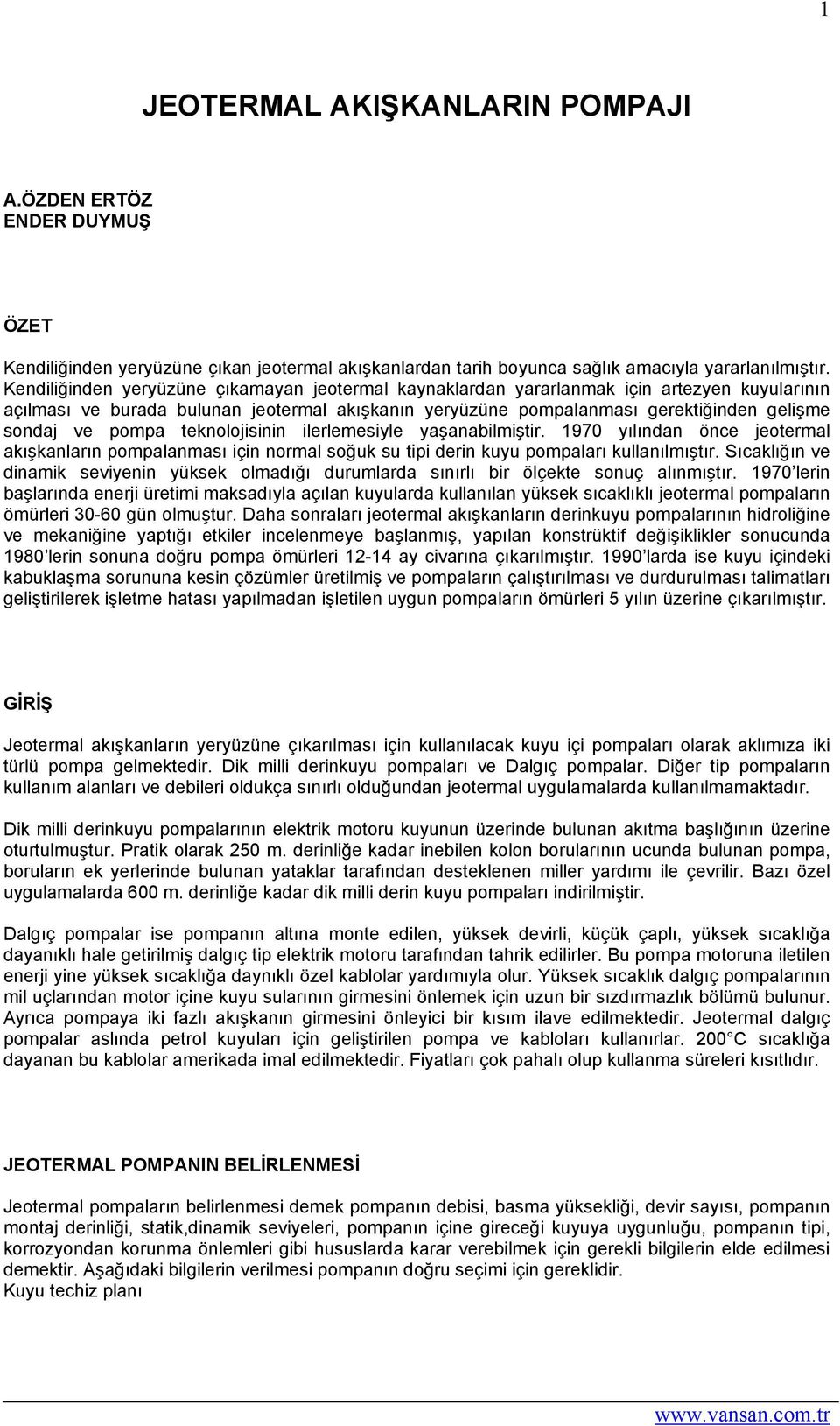 pompa teknolojisinin ilerlemesiyle yaşanabilmiştir. 1970 yılından önce jeotermal akışkanların pompalanması için normal soğuk su tipi derin kuyu pompaları kullanılmıştır.