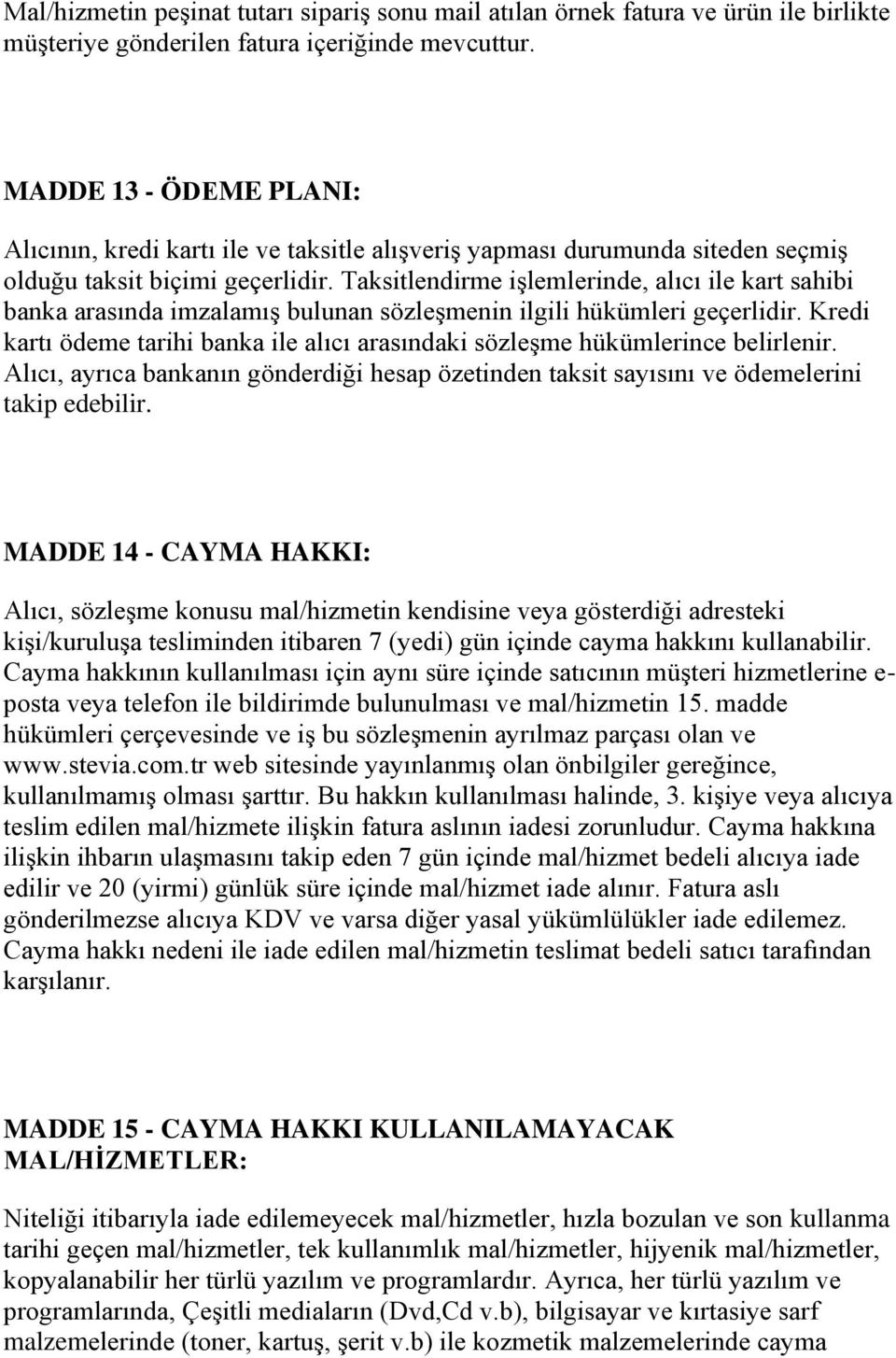 Taksitlendirme işlemlerinde, alıcı ile kart sahibi banka arasında imzalamış bulunan sözleşmenin ilgili hükümleri geçerlidir.