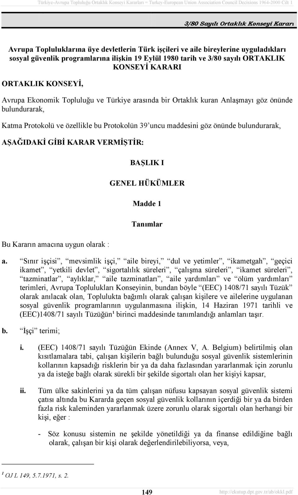 AŞAĞIDAKİ GİBİ KARAR VERMİŞTİR: Bu Kararõn amacõna uygun olarak : BAŞLIK I GENEL HÜKÜMLER Madde 1 Tanõmlar a.