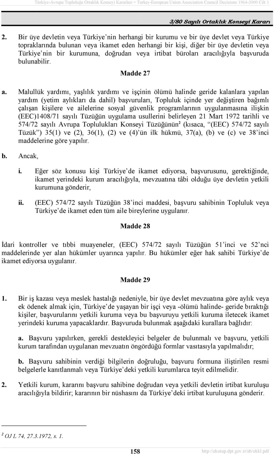 Malullük yardõmõ, yaşlõlõk yardõmõ ve işçinin ölümü halinde geride kalanlara yapõlan yardõm (yetim aylõklarõ da dahil) başvurularõ, Topluluk içinde yer değiştiren bağõmlõ çalõşan kişilere ve