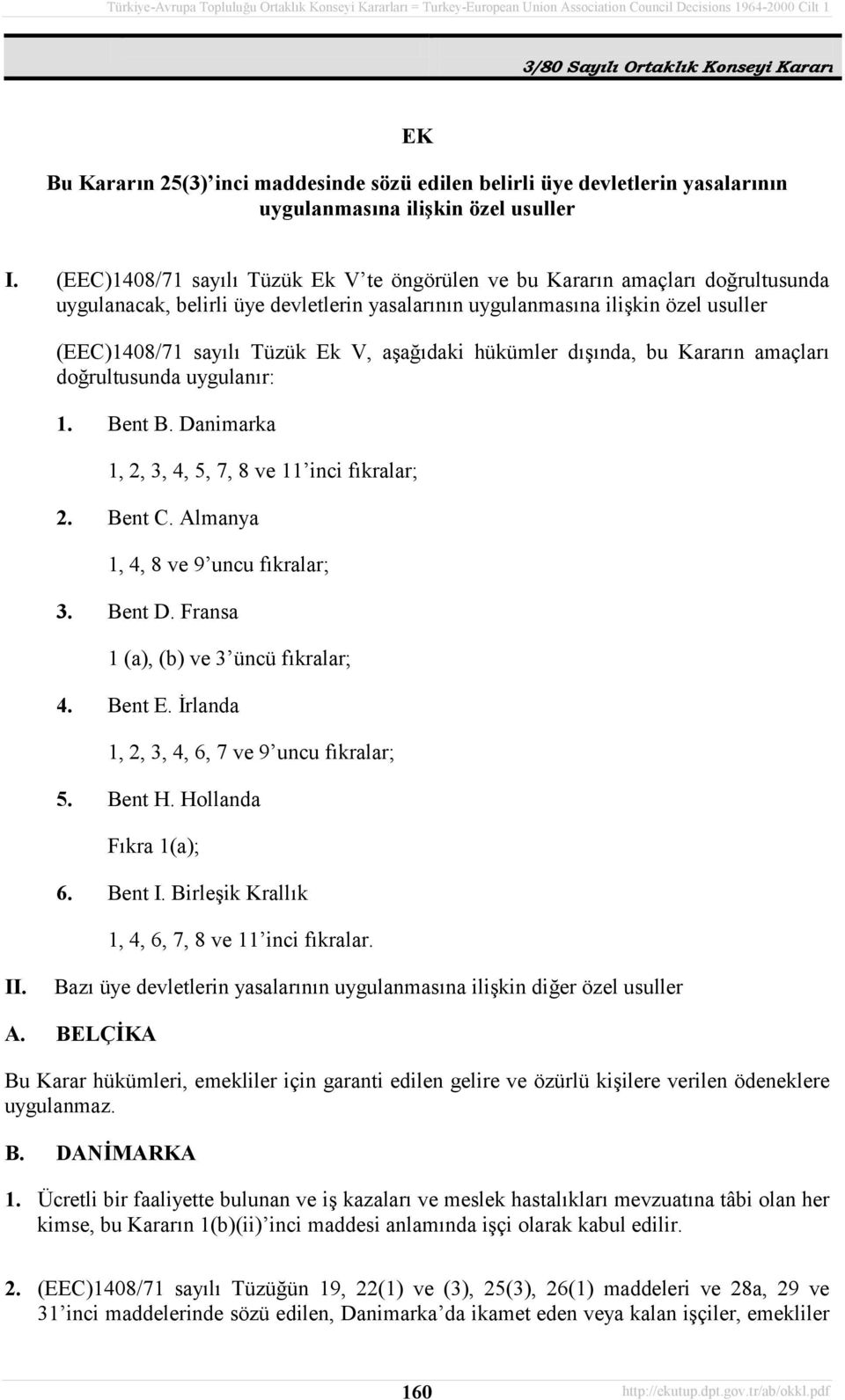 aşağõdaki hükümler dõşõnda, bu Kararõn amaçlarõ doğrultusunda uygulanõr: 1. Bent B. Danimarka 1, 2, 3, 4, 5, 7, 8 ve 11 inci fõkralar; 2. Bent C. Almanya 1, 4, 8 ve 9 uncu fõkralar; 3. Bent D.