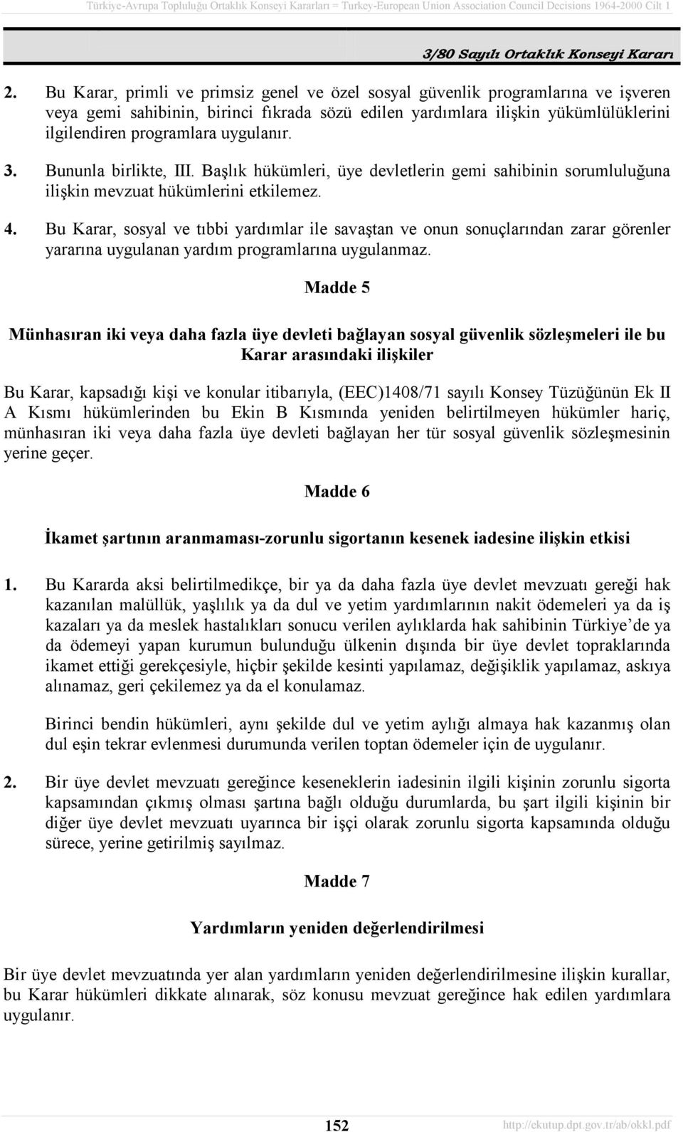 Bu Karar, sosyal ve tõbbi yardõmlar ile savaştan ve onun sonuçlarõndan zarar görenler yararõna uygulanan yardõm programlarõna uygulanmaz.