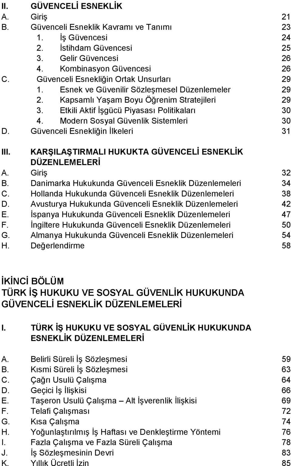 Modern Sosyal Güvenlik Sistemleri 30 D. Güvenceli Esnekliğin İlkeleri 31 III. KARŞILAŞTIRMALI HUKUKTA GÜVENCELİ ESNEKLİK DÜZENLEMELERİ A. Giriş 32 B.