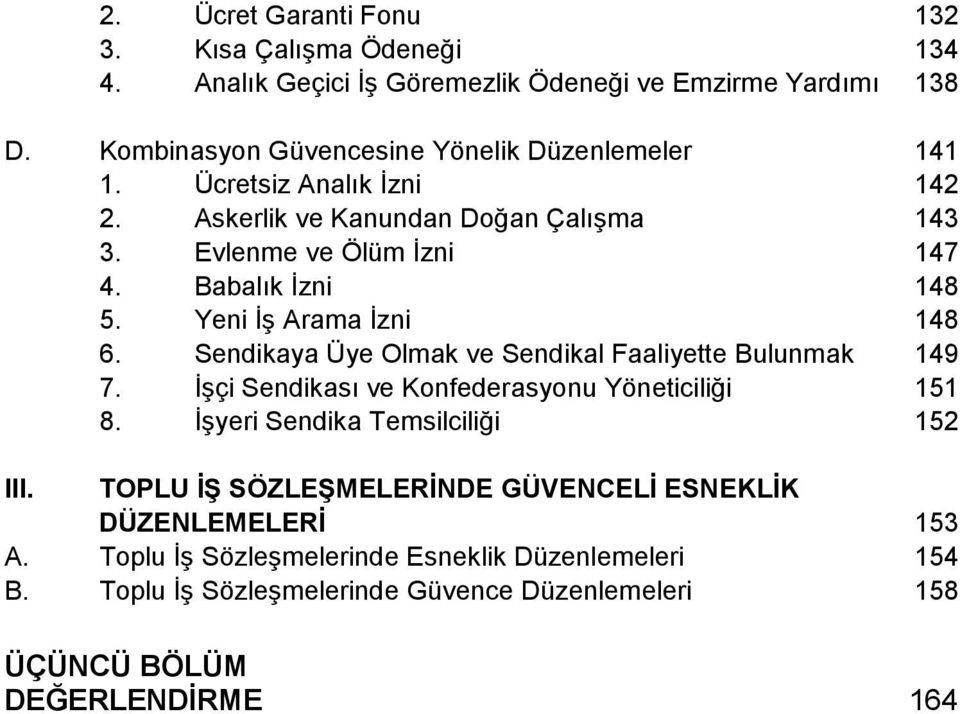 Babalık İzni 148 5. Yeni İş Arama İzni 148 6. Sendikaya Üye Olmak ve Sendikal Faaliyette Bulunmak 149 7. İşçi Sendikası ve Konfederasyonu Yöneticiliği 151 8.