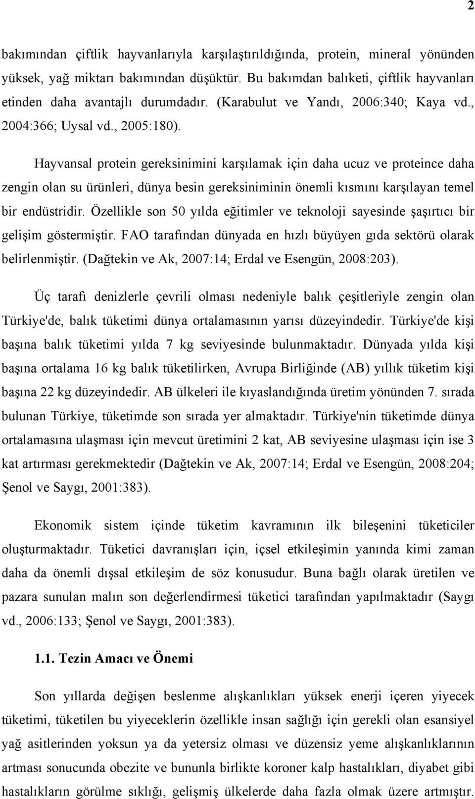 Hayvansal protein gereksinimini karşılamak için daha ucuz ve proteince daha zengin olan su ürünleri, dünya besin gereksiniminin önemli kısmını karşılayan temel bir endüstridir.